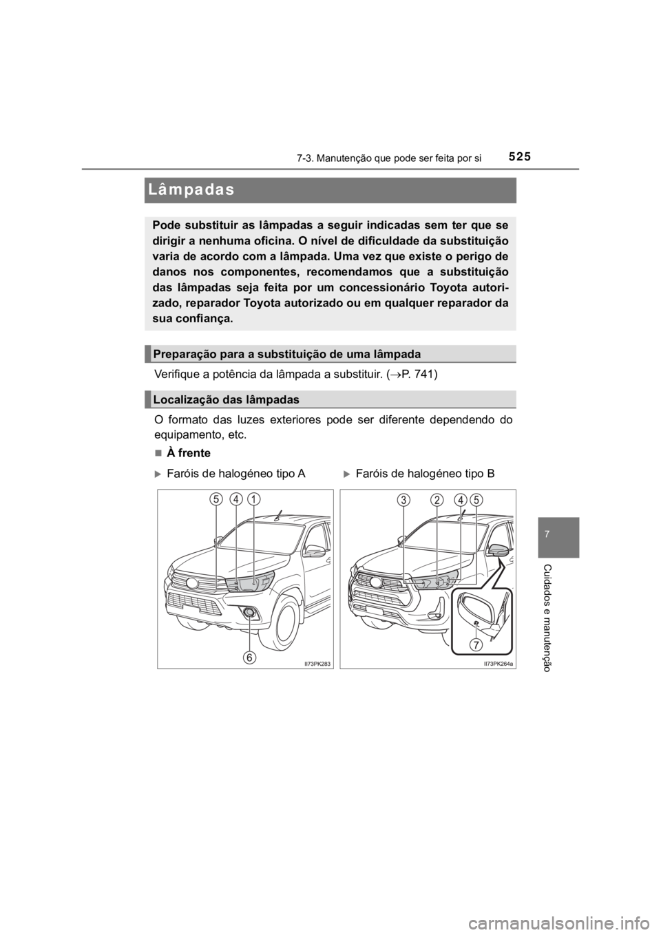 TOYOTA HILUX 2022  Manual de utilização (in Portuguese) 5257-3. Manutenção que pode ser feita por si7 Cuidados e manutençãoLâmpadasVerifique a potência da lâmpada a substituir. (P. 741)O  formato  das  luzes  exteriores  pode  ser  diferente  dep