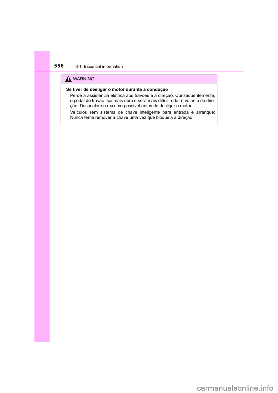 TOYOTA HILUX 2022  Manual de utilização (in Portuguese) 5568-1. Essential informationWARNINGSe tiver de desligar o motor durante a conduçãoPerde a assistência elétrica aos travões e à direção. Consequentemente,o pedal do travão fica mais duro e se