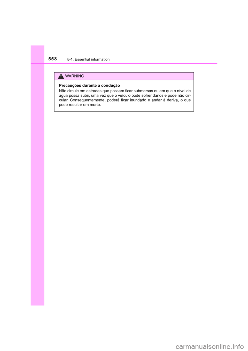 TOYOTA HILUX 2022  Manual de utilização (in Portuguese) 5588-1. Essential informationWARNINGPrecauções durante a conduçãoNão circule em estradas que possam ficar submersas ou em que o nível deágua possa subir, uma vez que o veículo pode sofrer dano