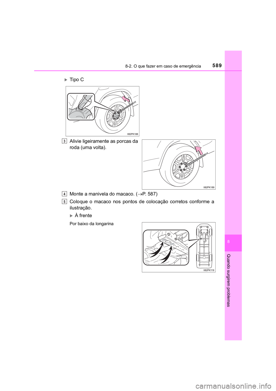 TOYOTA HILUX 2022 Manual de utilização (in Portuguese) 5898-2. O que fazer em caso de emergência8 Quando surgirem problemasAlivie ligeiramente as porcas daroda (uma volta).Monte a manivela do macaco. (P. 5 8 7 )Coloque o macaco nos pontos de c TOYOTA HILUX 2022 Manual de utilização (in Portuguese) 5898-2. O que fazer em caso de emergência8 Quando surgirem problemasAlivie ligeiramente as porcas daroda (uma volta).Monte a manivela do macaco. (P. 5 8 7 )Coloque o macaco nos pontos de c