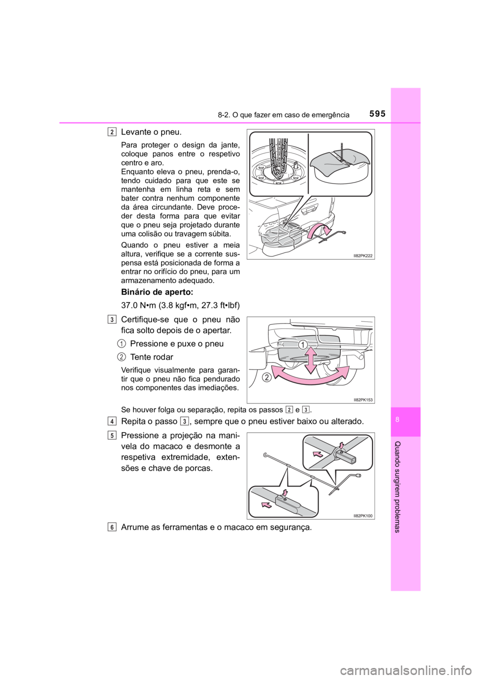 TOYOTA HILUX 2022 Manual de utilização (in Portuguese) 5958-2. O que fazer em caso de emergência8 Quando surgirem problemasLevante o pneu.Para proteger o design da jante,coloque panos entre o respetivocentro e aro.Enquanto eleva o pneu, pren TOYOTA HILUX 2022 Manual de utilização (in Portuguese) 5958-2. O que fazer em caso de emergência8 Quando surgirem problemasLevante o pneu.Para proteger o design da jante,coloque panos entre o respetivocentro e aro.Enquanto eleva o pneu, pren