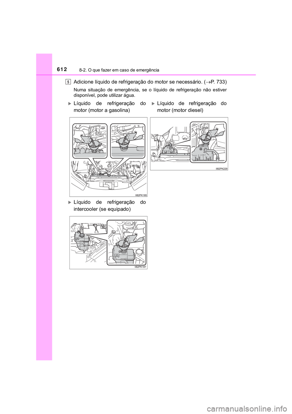TOYOTA HILUX 2022 Manual de utilização (in Portuguese) 6128-2. O que fazer em caso de emergênciaAdicione líquido de refrigeração do motor se necessário. (P. 7 3 3 )Numa situação de emergência, se o líquido de refrigeração não es TOYOTA HILUX 2022 Manual de utilização (in Portuguese) 6128-2. O que fazer em caso de emergênciaAdicione líquido de refrigeração do motor se necessário. (P. 7 3 3 )Numa situação de emergência, se o líquido de refrigeração não es
