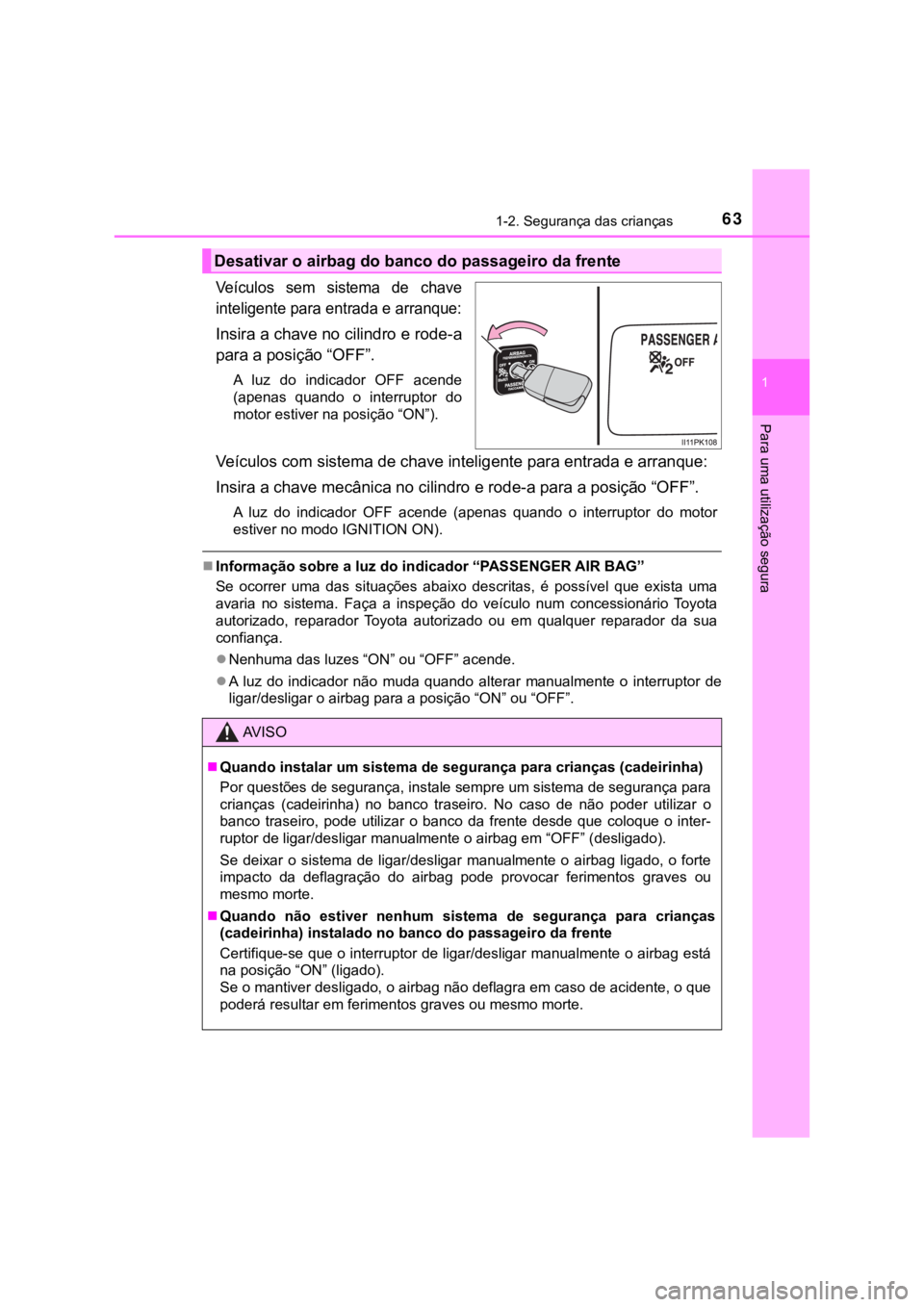 TOYOTA HILUX 2022 Manual de utilização (in Portuguese) 631-2. Segurança das crianças1 Para uma utilização seguraVeículos sem sistema de chaveinteligente para entrada e arranque:Insira a chave no cilindro e rode-apara a posição “OFF”.A luz do TOYOTA HILUX 2022 Manual de utilização (in Portuguese) 631-2. Segurança das crianças1 Para uma utilização seguraVeículos sem sistema de chaveinteligente para entrada e arranque:Insira a chave no cilindro e rode-apara a posição “OFF”.A luz do