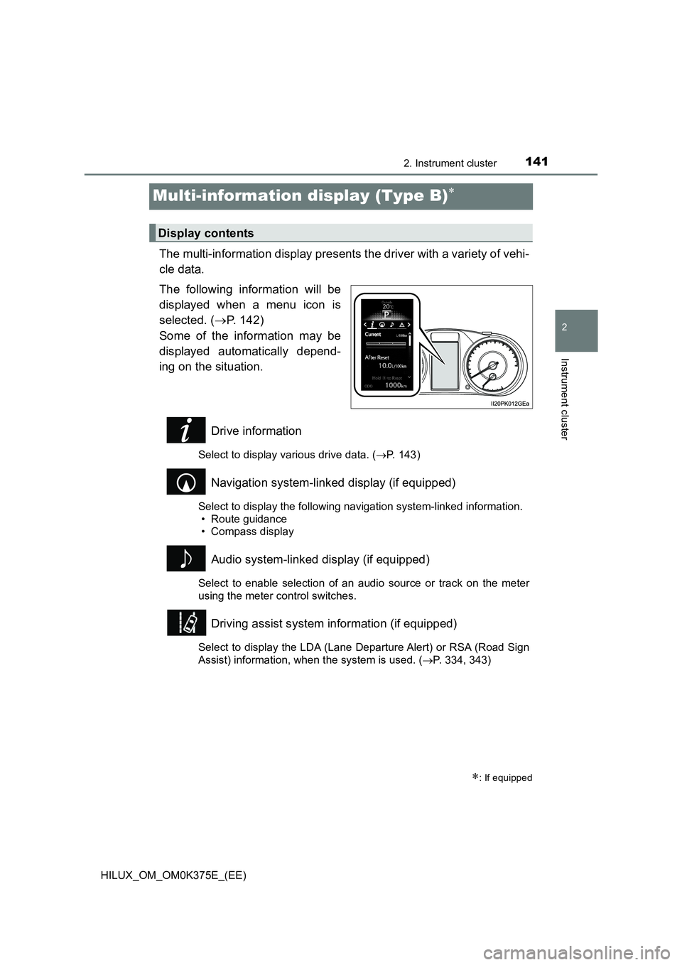 TOYOTA HILUX 2019 Owners Manual 141
2
2. Instrument cluster
Instrument cluster
HILUX_OM_OM0K375E_(EE)
Multi-information display (Type B)
The multi-information display presents the driver with a variety of vehi-
cle data.
The fo TOYOTA HILUX 2019 Owners Manual 141
2
2. Instrument cluster
Instrument cluster
HILUX_OM_OM0K375E_(EE)
Multi-information display (Type B)
The multi-information display presents the driver with a variety of vehi-
cle data.
The fo