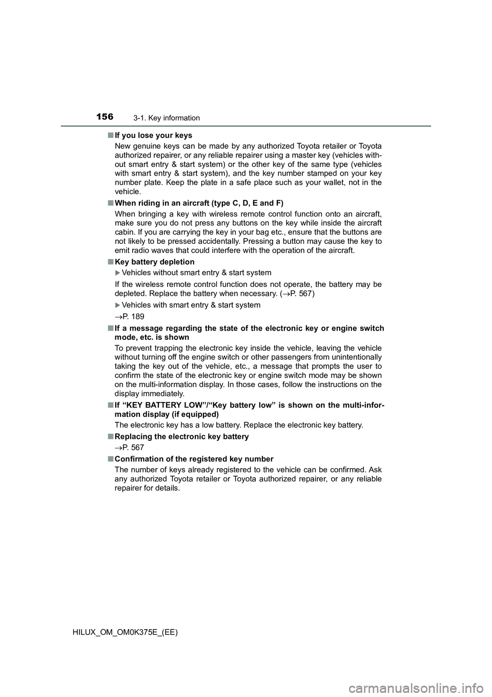 TOYOTA HILUX 2019 Owners Manual 1563-1. Key information
HILUX_OM_OM0K375E_(EE)
■ If you lose your keys
New genuine keys can be made by any authorized Toyota retailer or Toyota
authorized repairer, or any reliable repairer using TOYOTA HILUX 2019 Owners Manual 1563-1. Key information
HILUX_OM_OM0K375E_(EE)
■ If you lose your keys
New genuine keys can be made by any authorized Toyota retailer or Toyota
authorized repairer, or any reliable repairer using