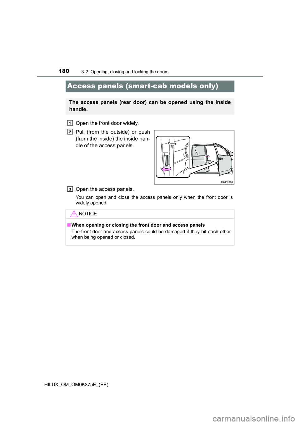TOYOTA HILUX 2019  Owners Manual 1803-2. Opening, closing and locking the doors
HILUX_OM_OM0K375E_(EE)
Access panels (smart-cab models only)
Open the front door widely. 
Pull (from the outside) or push 
(from the inside) the inside h