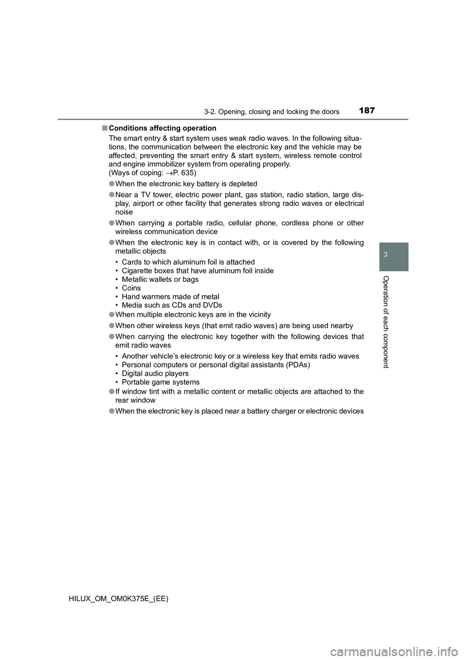TOYOTA HILUX 2019 Owners Manual 1873-2. Opening, closing and locking the doors
3
Operation of each component
HILUX_OM_OM0K375E_(EE)
■ Conditions affecting operation
The smart entry & start system uses weak radio waves. In the fo TOYOTA HILUX 2019 Owners Manual 1873-2. Opening, closing and locking the doors
3
Operation of each component
HILUX_OM_OM0K375E_(EE)
■ Conditions affecting operation
The smart entry & start system uses weak radio waves. In the fo