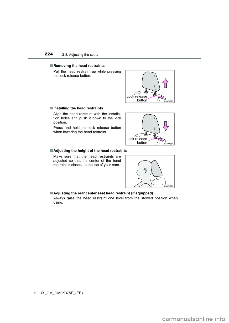 TOYOTA HILUX 2019  Owners Manual 2243-3. Adjusting the seats
HILUX_OM_OM0K375E_(EE)
■Removing the head restraints 
■ Installing the head restraints 
■ Adjusting the height of the head restraints 
■ Adjusting the rear center s