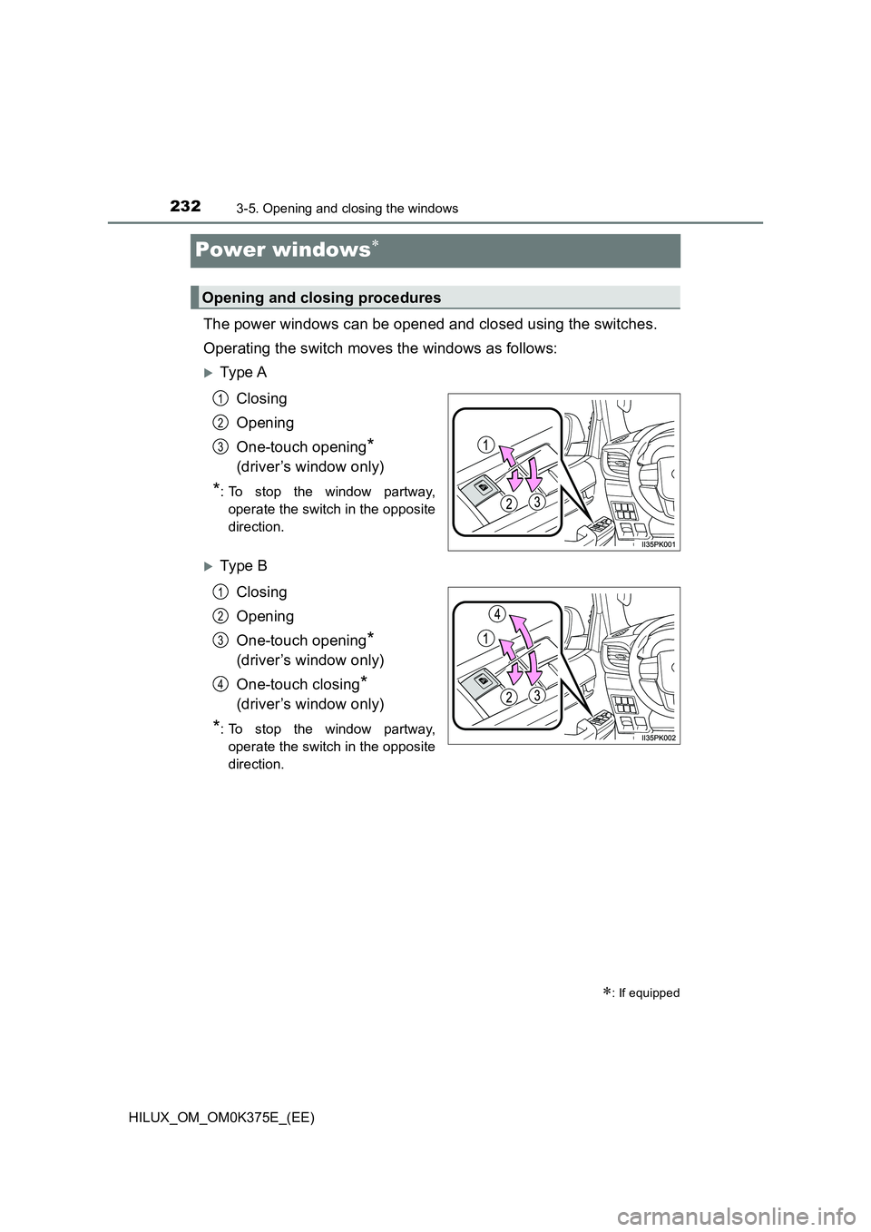 TOYOTA HILUX 2019  Owners Manual 2323-5. Opening and closing the windows
HILUX_OM_OM0K375E_(EE)
Power windows
The power windows can be opened and closed using the switches. 
Operating the switch moves the windows as follows:
Ty