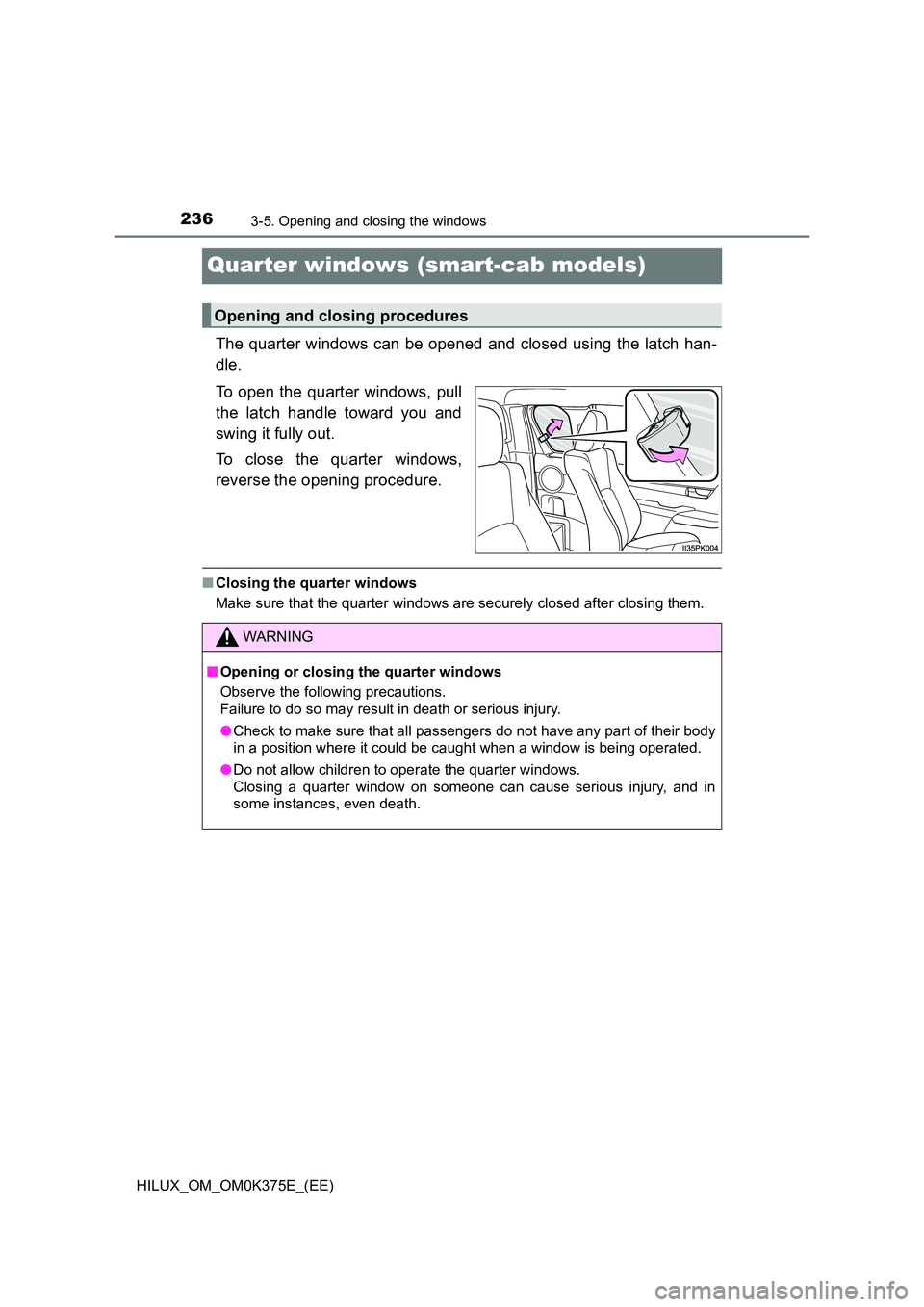 TOYOTA HILUX 2019  Owners Manual 2363-5. Opening and closing the windows
HILUX_OM_OM0K375E_(EE)
Quarter windows (smart-cab models)
The quarter windows can be opened and closed using the latch han- 
dle. 
To open the quarter windows, 