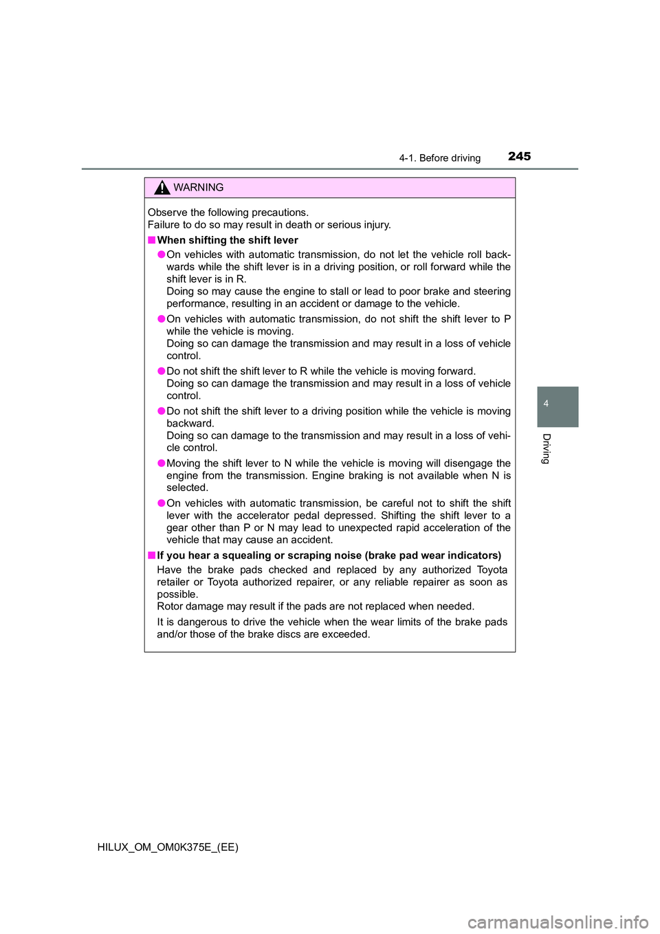 TOYOTA HILUX 2019 Owners Manual 2454-1. Before driving
4
Driving
HILUX_OM_OM0K375E_(EE)
WARNING
Observe the following precautions.
Failure to do so may result in death or serious injury.
■ When shifting the shift lever
● On v TOYOTA HILUX 2019 Owners Manual 2454-1. Before driving
4
Driving
HILUX_OM_OM0K375E_(EE)
WARNING
Observe the following precautions.
Failure to do so may result in death or serious injury.
■ When shifting the shift lever
● On v