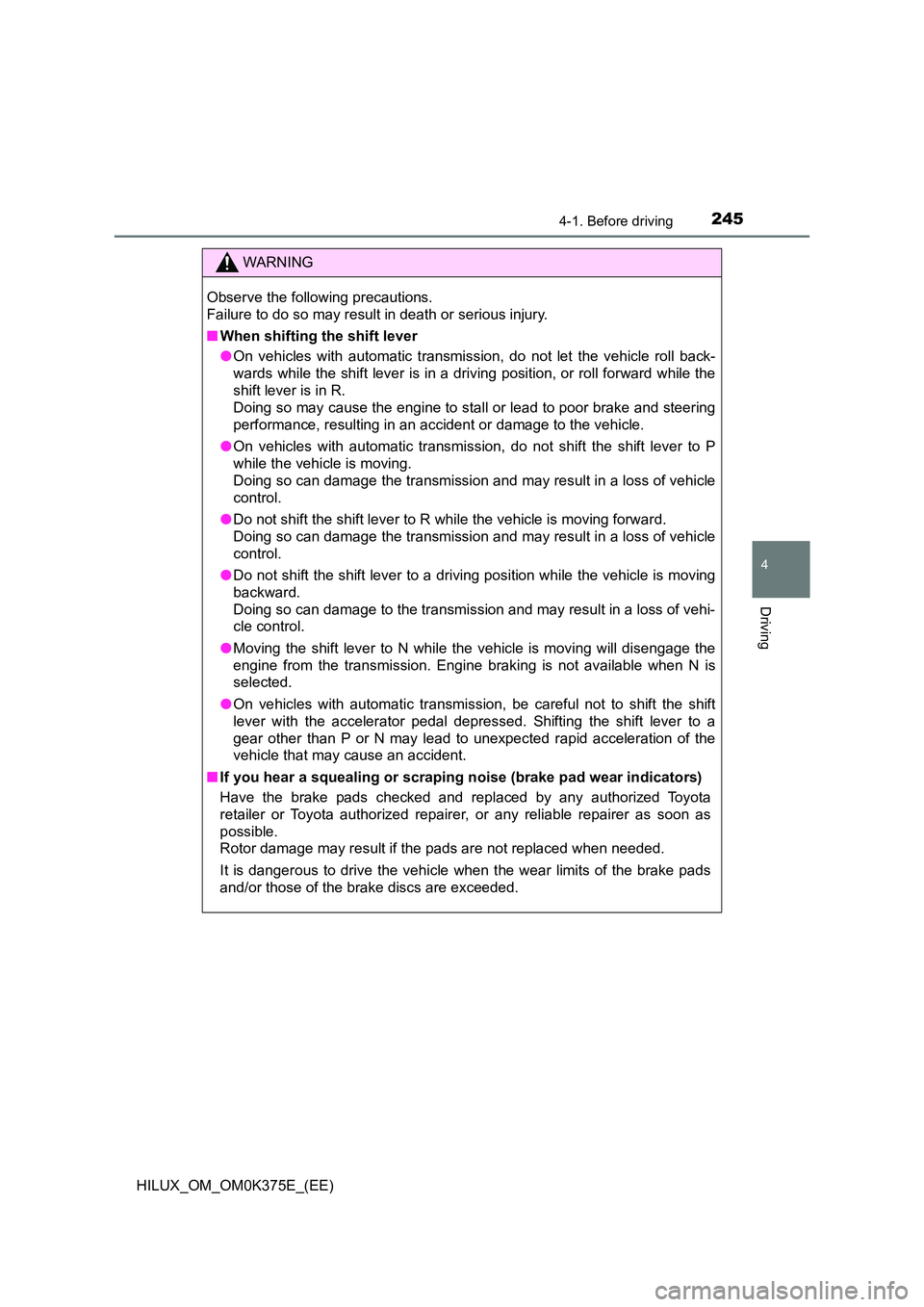 TOYOTA HILUX 2019 User Guide 2454-1. Before driving
4
Driving
HILUX_OM_OM0K375E_(EE)
WARNING
Observe the following precautions. 
Failure to do so may result in death or serious injury. 
■ When shifting the shift lever 
● On v