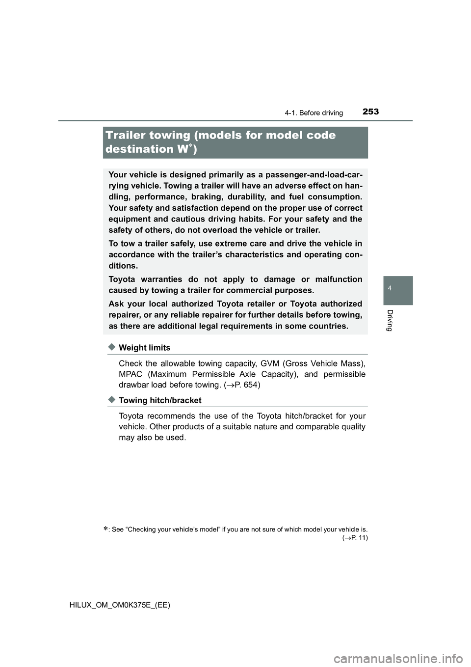 TOYOTA HILUX 2019 Owners Manual 253
4
4-1. Before driving
Driving
HILUX_OM_OM0K375E_(EE)
Trailer towing (models for model code
destination W)
◆Weight limits
Check the allowable towing capacity, GVM (Gross Vehicle Mass),
MPA TOYOTA HILUX 2019 Owners Manual 253
4
4-1. Before driving
Driving
HILUX_OM_OM0K375E_(EE)
Trailer towing (models for model code
destination W)
◆Weight limits
Check the allowable towing capacity, GVM (Gross Vehicle Mass),
MPA