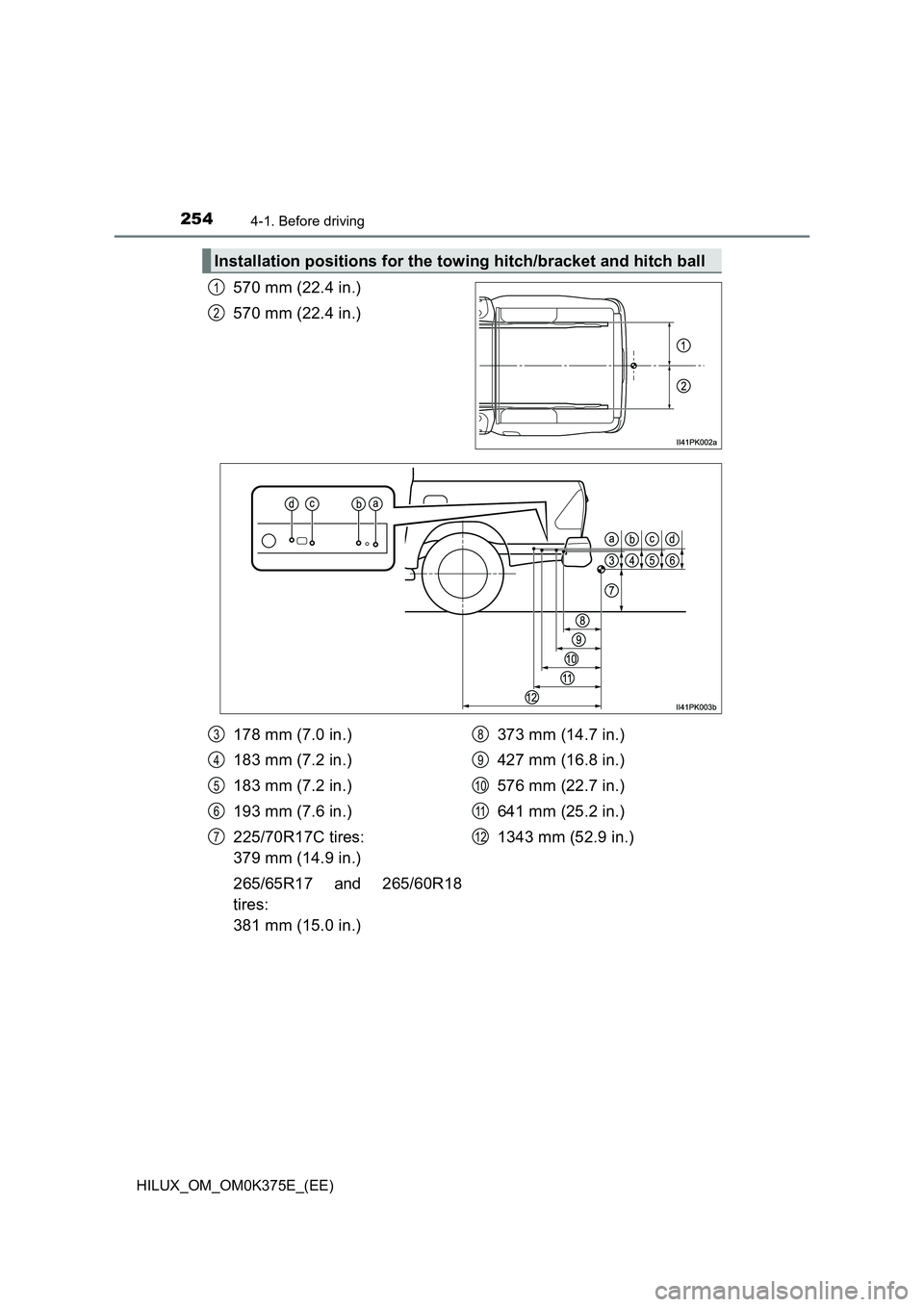 TOYOTA HILUX 2019  Owners Manual 2544-1. Before driving
HILUX_OM_OM0K375E_(EE)
570 mm (22.4 in.) 
570 mm (22.4 in.)
Installation positions for the towing hitch/bracket and hitch ball
1
2
178 mm (7.0 in.)
183 mm (7.2 in.) 
183 mm (7.2