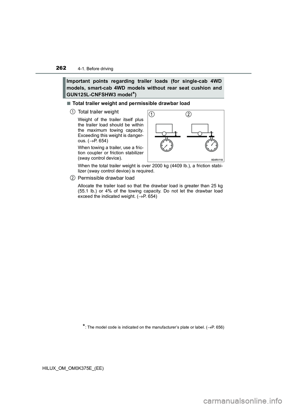 TOYOTA HILUX 2019 Owners Manual 2624-1. Before driving
HILUX_OM_OM0K375E_(EE)
■Total trailer weight and permissible drawbar load
Total trailer weight
Weight of the trailer itself plus
the trailer load should be within
the maxim TOYOTA HILUX 2019 Owners Manual 2624-1. Before driving
HILUX_OM_OM0K375E_(EE)
■Total trailer weight and permissible drawbar load
Total trailer weight
Weight of the trailer itself plus
the trailer load should be within
the maxim