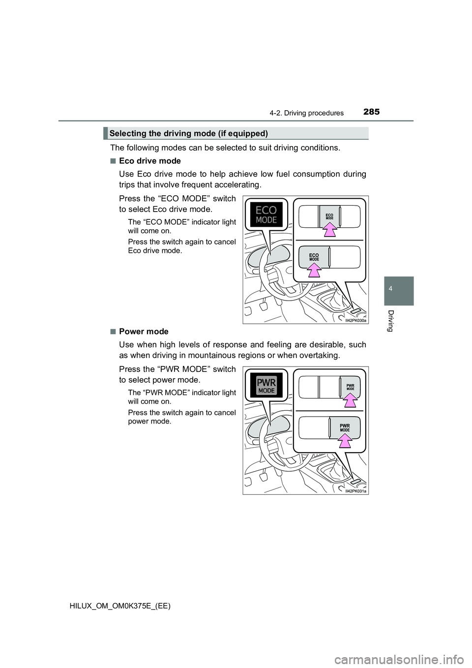 TOYOTA HILUX 2019 Owners Manual 2854-2. Driving procedures
4
Driving
HILUX_OM_OM0K375E_(EE)
The following modes can be selected to suit driving conditions.
■Eco drive mode
Use Eco drive mode to help achieve low fuel consumption d TOYOTA HILUX 2019 Owners Manual 2854-2. Driving procedures
4
Driving
HILUX_OM_OM0K375E_(EE)
The following modes can be selected to suit driving conditions.
■Eco drive mode
Use Eco drive mode to help achieve low fuel consumption d