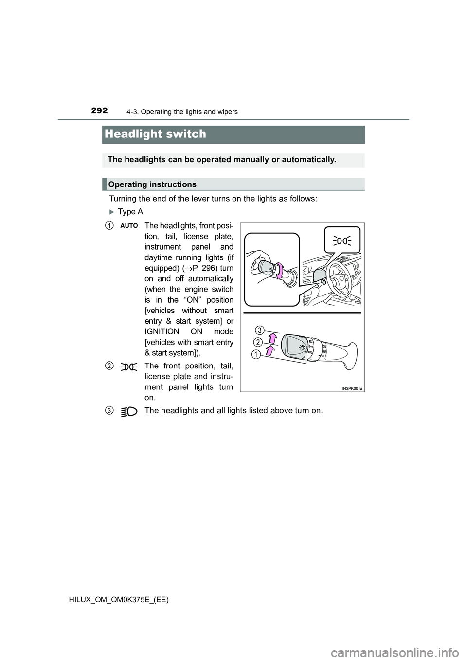 TOYOTA HILUX 2019 Owners Manual 2924-3. Operating the lights and wipers
HILUX_OM_OM0K375E_(EE)
Headlight switch
Turning the end of the lever turns on the lights as follows:
Ty pe A
The headlights, front posi-
tion, tail, licens TOYOTA HILUX 2019 Owners Manual 2924-3. Operating the lights and wipers
HILUX_OM_OM0K375E_(EE)
Headlight switch
Turning the end of the lever turns on the lights as follows:
Ty pe A
The headlights, front posi-
tion, tail, licens