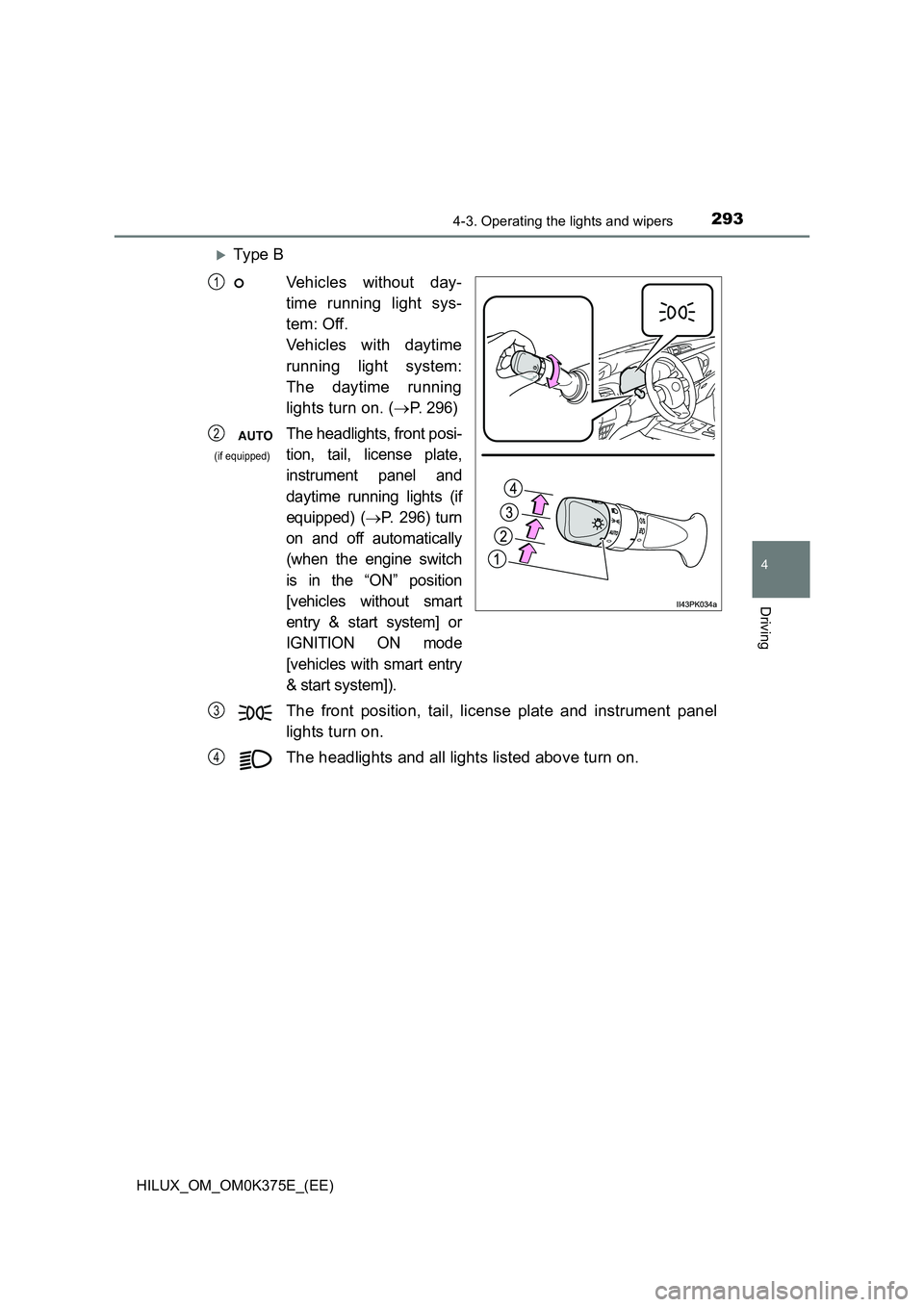 TOYOTA HILUX 2019 Owners Manual 2934-3. Operating the lights and wipers
4
Driving
HILUX_OM_OM0K375E_(EE)
Ty pe B
Vehicles without day-
time running light sys-
tem: Off.
Vehicles with daytime
running light system:
The dayti TOYOTA HILUX 2019 Owners Manual 2934-3. Operating the lights and wipers
4
Driving
HILUX_OM_OM0K375E_(EE)
Ty pe B
Vehicles without day-
time running light sys-
tem: Off.
Vehicles with daytime
running light system:
The dayti