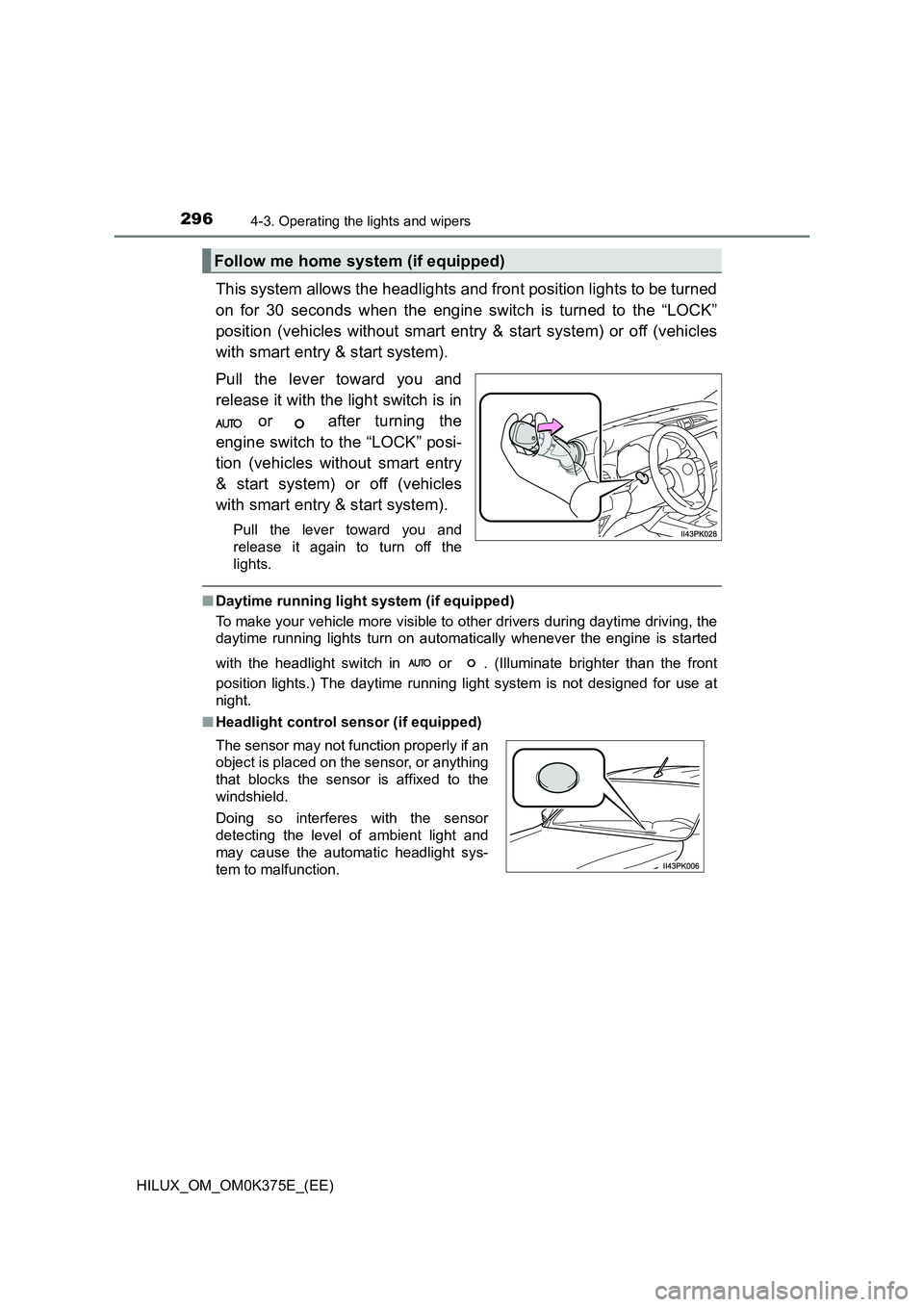 TOYOTA HILUX 2019 Owners Manual 2964-3. Operating the lights and wipers
HILUX_OM_OM0K375E_(EE)
This system allows the headlights and front position lights to be turned
on for 30 seconds when the engine switch is turned to the “LO TOYOTA HILUX 2019 Owners Manual 2964-3. Operating the lights and wipers
HILUX_OM_OM0K375E_(EE)
This system allows the headlights and front position lights to be turned
on for 30 seconds when the engine switch is turned to the “LO