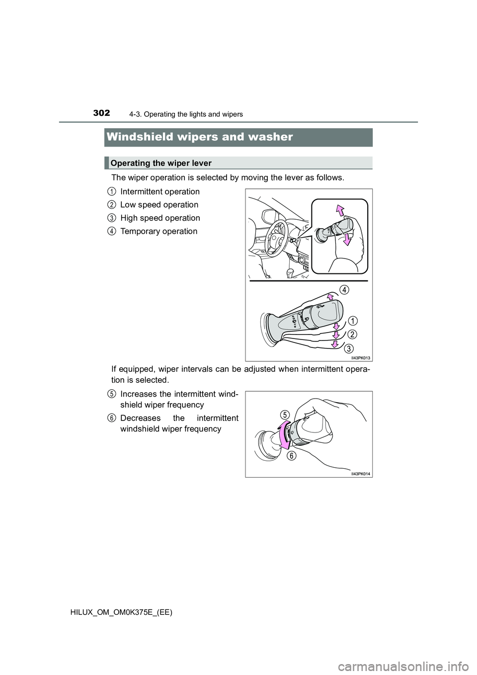 TOYOTA HILUX 2019 Owners Manual 3024-3. Operating the lights and wipers
HILUX_OM_OM0K375E_(EE)
Windshield wipers and washer
The wiper operation is selected by moving the lever as follows.
Intermittent operation
Low speed operation TOYOTA HILUX 2019 Owners Manual 3024-3. Operating the lights and wipers
HILUX_OM_OM0K375E_(EE)
Windshield wipers and washer
The wiper operation is selected by moving the lever as follows.
Intermittent operation
Low speed operation