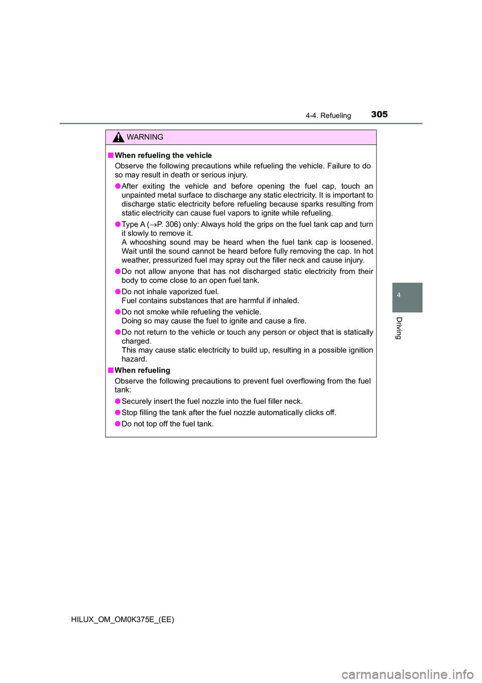 TOYOTA HILUX 2019 Owners Manual 3054-4. Refueling
4
Driving
HILUX_OM_OM0K375E_(EE)
WARNING
■When refueling the vehicle
Observe the following precautions while refueling the vehicle. Failure to do
so may result in death or seriou TOYOTA HILUX 2019 Owners Manual 3054-4. Refueling
4
Driving
HILUX_OM_OM0K375E_(EE)
WARNING
■When refueling the vehicle
Observe the following precautions while refueling the vehicle. Failure to do
so may result in death or seriou