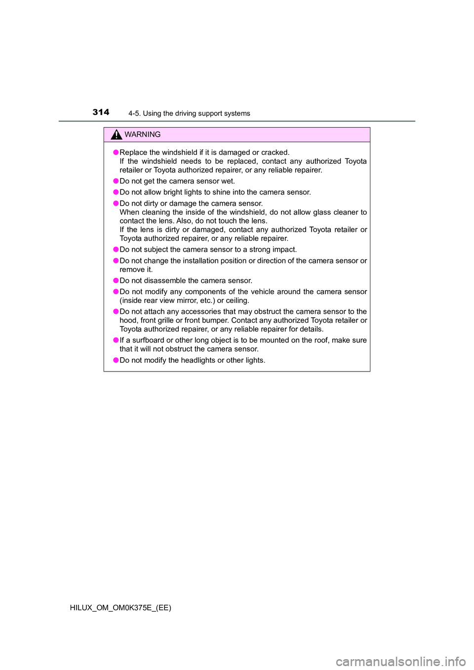 TOYOTA HILUX 2019  Owners Manual 3144-5. Using the driving support systems
HILUX_OM_OM0K375E_(EE)
WARNING
●Replace the windshield if it is damaged or cracked.  
If the windshield needs to be replaced, contact any authorized Toyota 