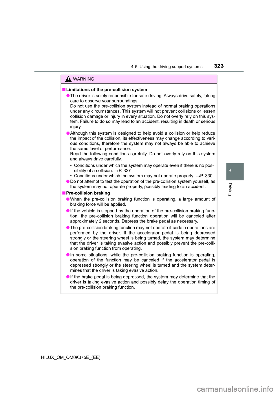 TOYOTA HILUX 2019  Owners Manual 3234-5. Using the driving support systems
4
Driving
HILUX_OM_OM0K375E_(EE)
WARNING
■Limitations of the pre-collision system 
● The driver is solely responsible for safe driving. Always drive safel