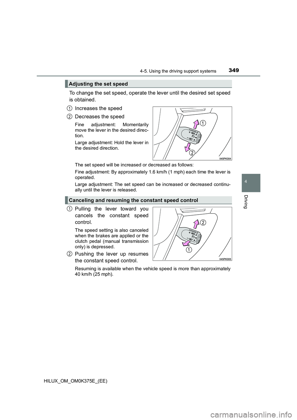TOYOTA HILUX 2019 Owners Manual 3494-5. Using the driving support systems
4
Driving
HILUX_OM_OM0K375E_(EE)
To change the set speed, operate the lever until the desired set speed
is obtained.
Increases the speed
Decreases the spee TOYOTA HILUX 2019 Owners Manual 3494-5. Using the driving support systems
4
Driving
HILUX_OM_OM0K375E_(EE)
To change the set speed, operate the lever until the desired set speed
is obtained.
Increases the speed
Decreases the spee