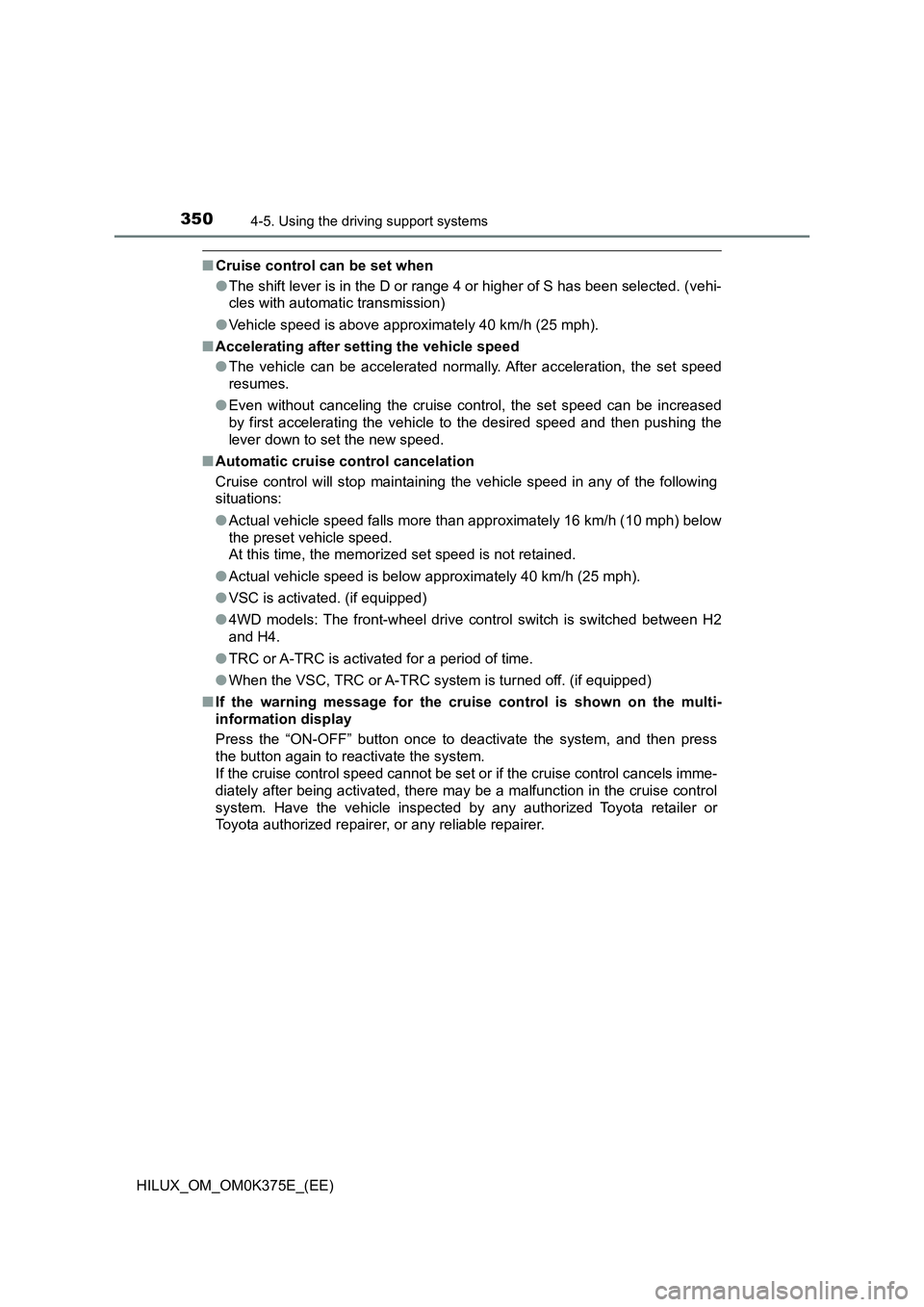 TOYOTA HILUX 2019 Owners Manual 3504-5. Using the driving support systems
HILUX_OM_OM0K375E_(EE)
■Cruise control can be set when
● The shift lever is in the D or range 4 or higher of S has been selected. (vehi-
cles with autom TOYOTA HILUX 2019 Owners Manual 3504-5. Using the driving support systems
HILUX_OM_OM0K375E_(EE)
■Cruise control can be set when
● The shift lever is in the D or range 4 or higher of S has been selected. (vehi-
cles with autom