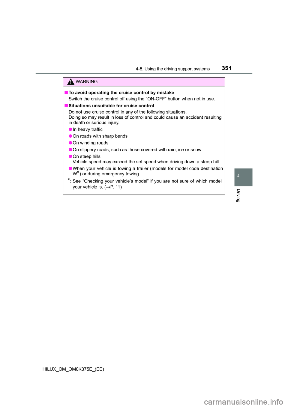 TOYOTA HILUX 2019 Owners Manual 3514-5. Using the driving support systems
4
Driving
HILUX_OM_OM0K375E_(EE)
WARNING
■To avoid operating the cruise control by mistake
Switch the cruise control off using the “ON-OFF” button when TOYOTA HILUX 2019 Owners Manual 3514-5. Using the driving support systems
4
Driving
HILUX_OM_OM0K375E_(EE)
WARNING
■To avoid operating the cruise control by mistake
Switch the cruise control off using the “ON-OFF” button when