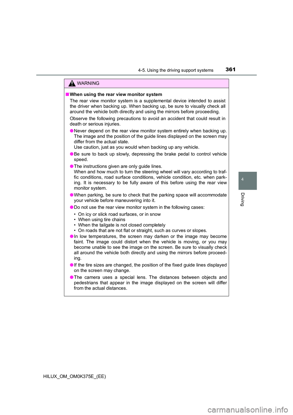 TOYOTA HILUX 2019 Owners Manual 3614-5. Using the driving support systems
4
Driving
HILUX_OM_OM0K375E_(EE)
WARNING
■When using the rear view monitor system
The rear view monitor system is a supplemental device intended to assist TOYOTA HILUX 2019 Owners Manual 3614-5. Using the driving support systems
4
Driving
HILUX_OM_OM0K375E_(EE)
WARNING
■When using the rear view monitor system
The rear view monitor system is a supplemental device intended to assist