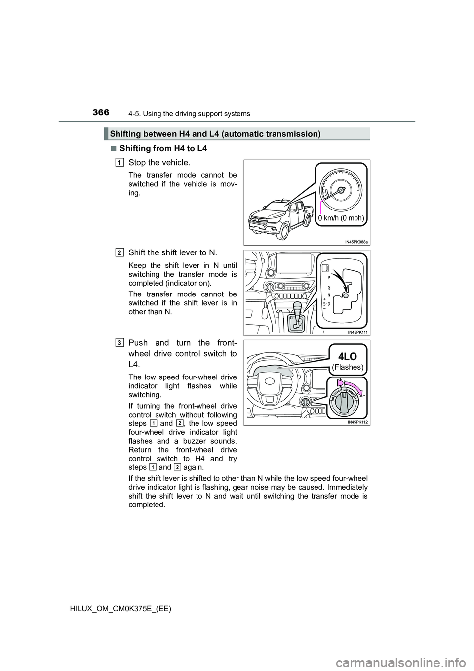 TOYOTA HILUX 2019 Owners Manual 3664-5. Using the driving support systems
HILUX_OM_OM0K375E_(EE)
■Shifting from H4 to L4
Stop the vehicle.
The transfer mode cannot be
switched if the vehicle is mov-
ing.
Shift the shift lever TOYOTA HILUX 2019 Owners Manual 3664-5. Using the driving support systems
HILUX_OM_OM0K375E_(EE)
■Shifting from H4 to L4
Stop the vehicle.
The transfer mode cannot be
switched if the vehicle is mov-
ing.
Shift the shift lever
