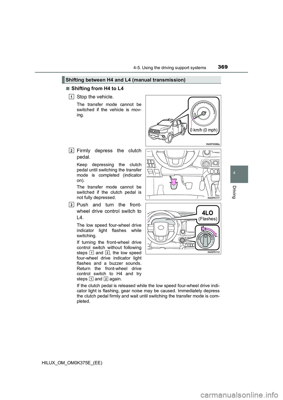 TOYOTA HILUX 2019 Owners Manual 3694-5. Using the driving support systems
4
Driving
HILUX_OM_OM0K375E_(EE)
■Shifting from H4 to L4
Stop the vehicle.
The transfer mode cannot be
switched if the vehicle is mov-
ing.
Firmly depre TOYOTA HILUX 2019 Owners Manual 3694-5. Using the driving support systems
4
Driving
HILUX_OM_OM0K375E_(EE)
■Shifting from H4 to L4
Stop the vehicle.
The transfer mode cannot be
switched if the vehicle is mov-
ing.
Firmly depre
