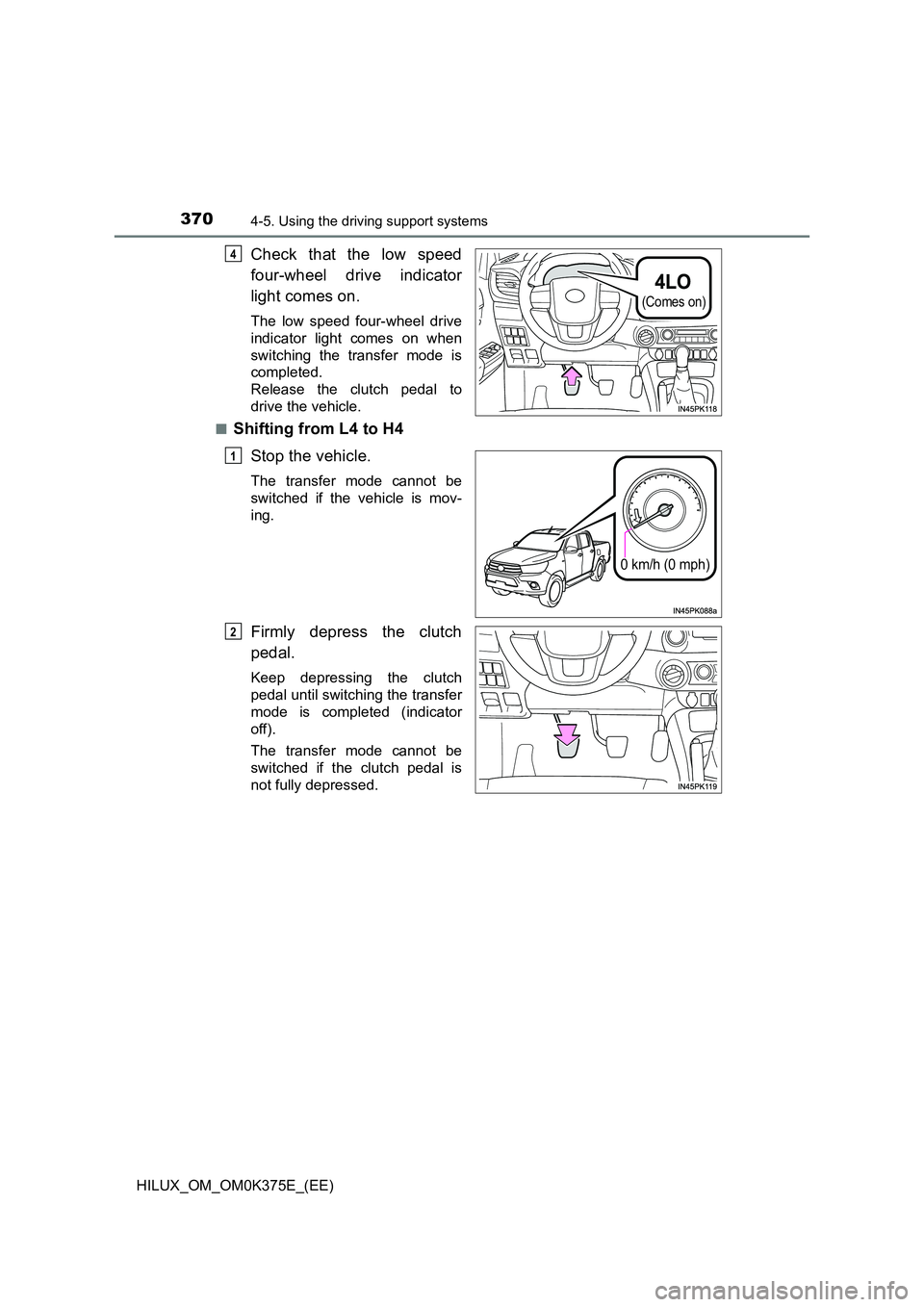 TOYOTA HILUX 2019 Owners Manual 3704-5. Using the driving support systems
HILUX_OM_OM0K375E_(EE)
Check that the low speed
four-wheel drive indicator
light comes on.
The low speed four-wheel drive
indicator light comes on when
swi TOYOTA HILUX 2019 Owners Manual 3704-5. Using the driving support systems
HILUX_OM_OM0K375E_(EE)
Check that the low speed
four-wheel drive indicator
light comes on.
The low speed four-wheel drive
indicator light comes on when
swi