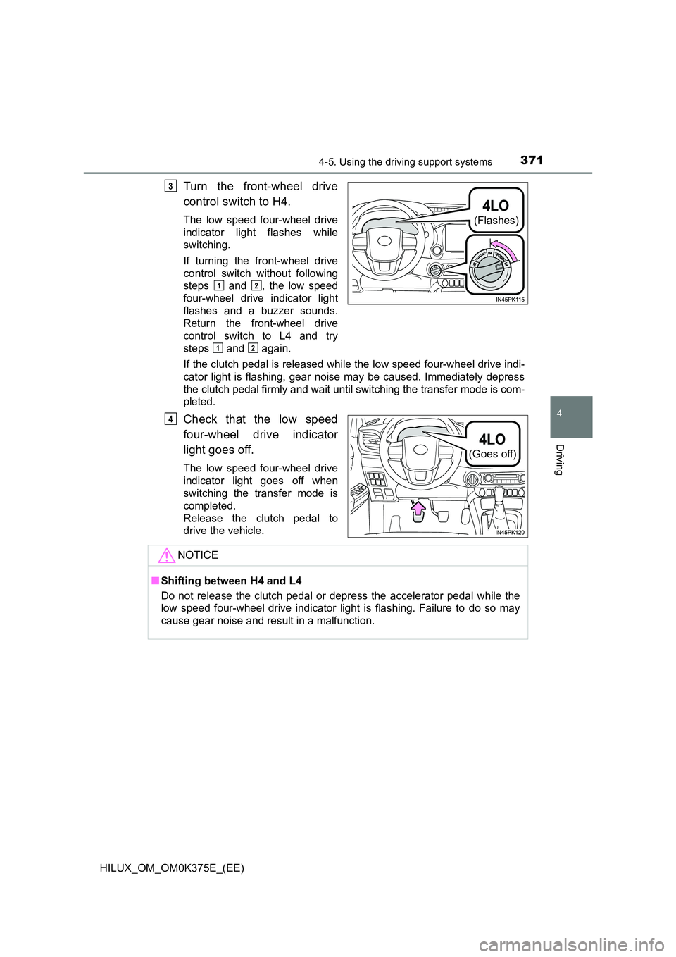 TOYOTA HILUX 2019 Owners Manual 3714-5. Using the driving support systems
4
Driving
HILUX_OM_OM0K375E_(EE)
Turn the front-wheel drive
control switch to H4.
The low speed four-wheel drive
indicator light flashes while
switching.
TOYOTA HILUX 2019 Owners Manual 3714-5. Using the driving support systems
4
Driving
HILUX_OM_OM0K375E_(EE)
Turn the front-wheel drive
control switch to H4.
The low speed four-wheel drive
indicator light flashes while
switching.