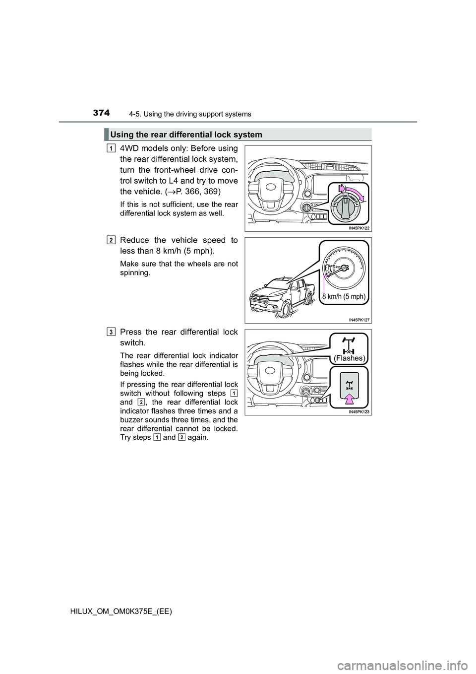 TOYOTA HILUX 2019 Owners Manual 3744-5. Using the driving support systems
HILUX_OM_OM0K375E_(EE)
4WD models only: Before using
the rear differential lock system,
turn the front-wheel drive con-
trol switch to L4 and try to move
TOYOTA HILUX 2019 Owners Manual 3744-5. Using the driving support systems
HILUX_OM_OM0K375E_(EE)
4WD models only: Before using
the rear differential lock system,
turn the front-wheel drive con-
trol switch to L4 and try to move