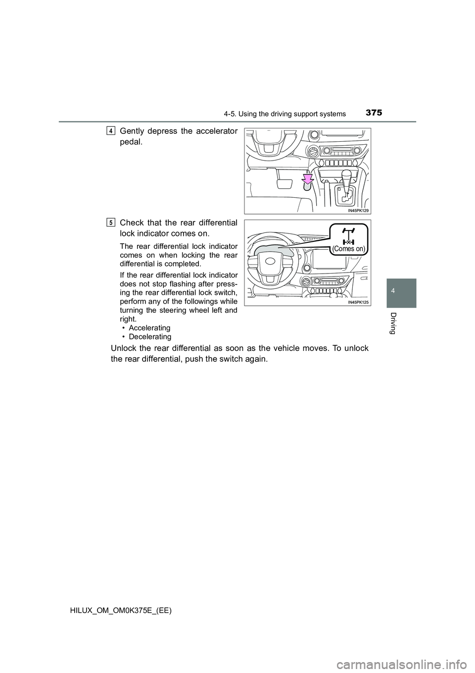 TOYOTA HILUX 2019 Owners Manual 3754-5. Using the driving support systems
4
Driving
HILUX_OM_OM0K375E_(EE)
Gently depress the accelerator
pedal.
Check that the rear differential
lock indicator comes on.
The rear differential lock TOYOTA HILUX 2019 Owners Manual 3754-5. Using the driving support systems
4
Driving
HILUX_OM_OM0K375E_(EE)
Gently depress the accelerator
pedal.
Check that the rear differential
lock indicator comes on.
The rear differential lock