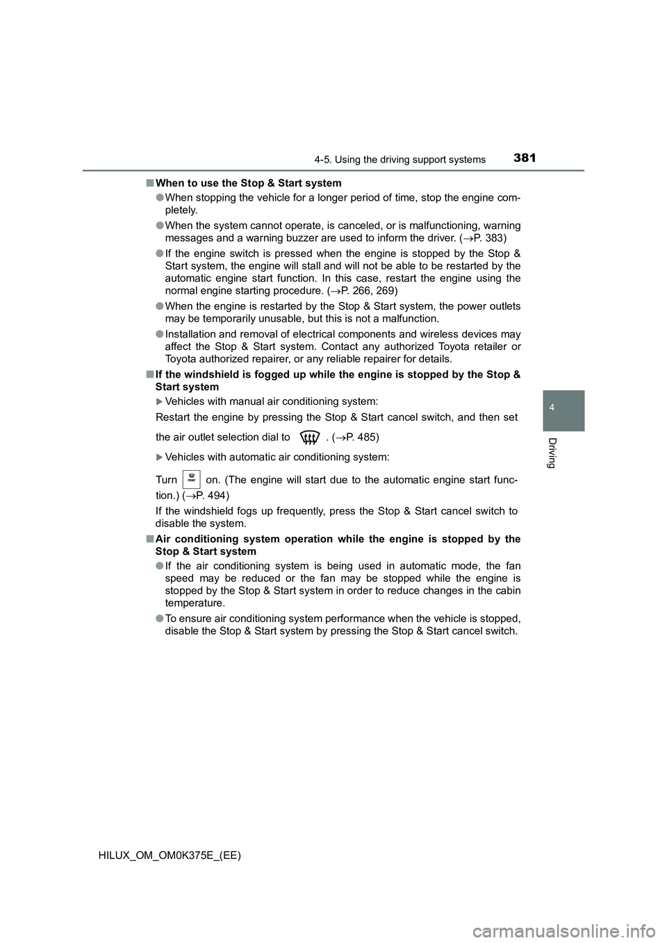 TOYOTA HILUX 2019 Owners Manual 3814-5. Using the driving support systems
4
Driving
HILUX_OM_OM0K375E_(EE)
■ When to use the Stop & Start system
● When stopping the vehicle for a longer period of time, stop the engine com-
pl TOYOTA HILUX 2019 Owners Manual 3814-5. Using the driving support systems
4
Driving
HILUX_OM_OM0K375E_(EE)
■ When to use the Stop & Start system
● When stopping the vehicle for a longer period of time, stop the engine com-
pl