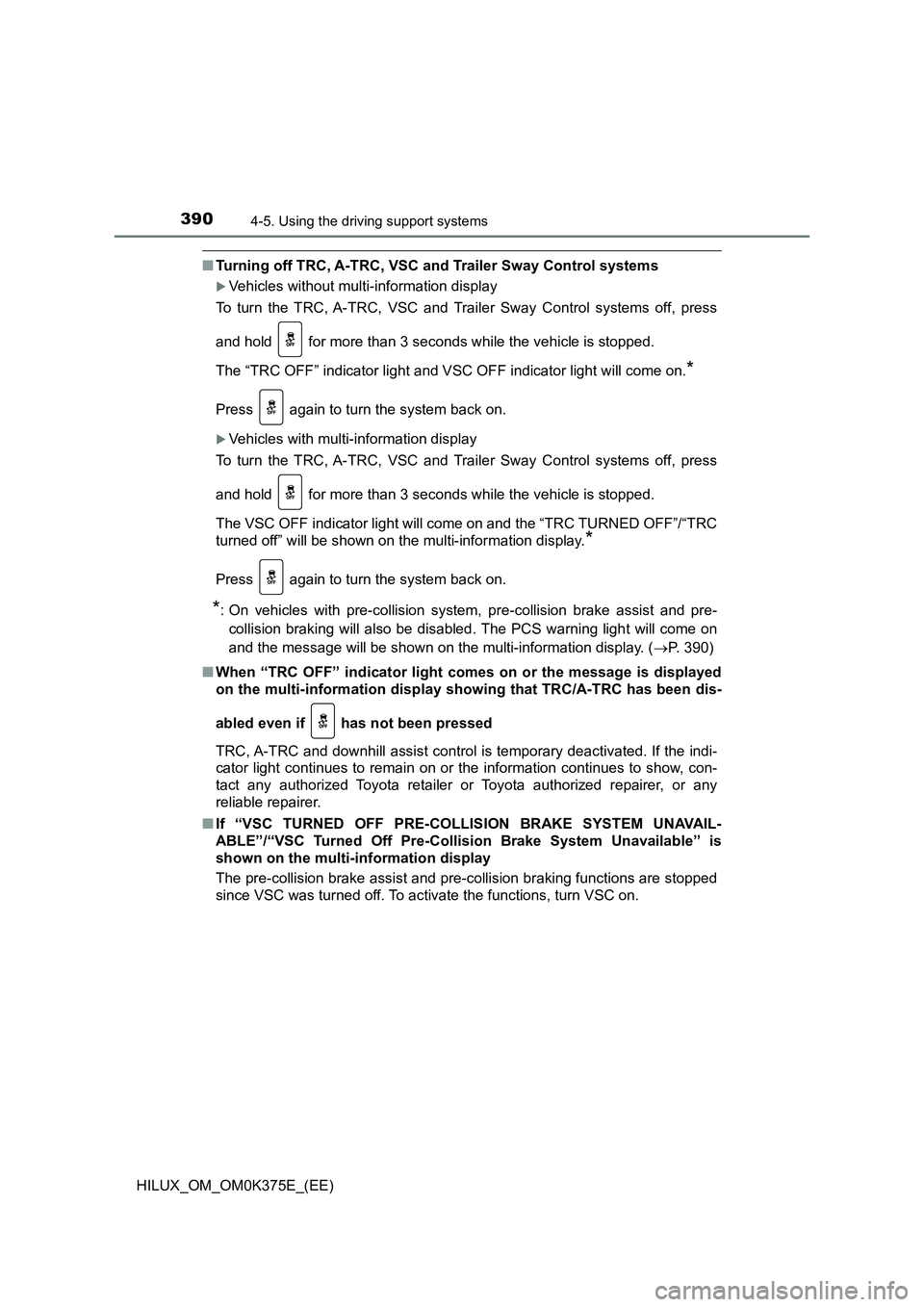 TOYOTA HILUX 2019 Owners Manual 3904-5. Using the driving support systems
HILUX_OM_OM0K375E_(EE)
■Turning off TRC, A-TRC, VSC and Trailer Sway Control systems
Vehicles without multi-information display
To turn the TRC, A-TRC, TOYOTA HILUX 2019 Owners Manual 3904-5. Using the driving support systems
HILUX_OM_OM0K375E_(EE)
■Turning off TRC, A-TRC, VSC and Trailer Sway Control systems
Vehicles without multi-information display
To turn the TRC, A-TRC,