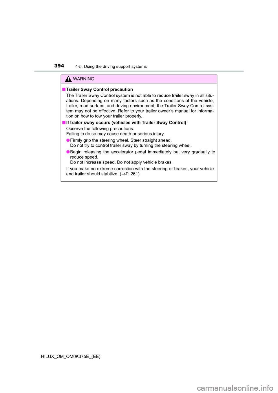 TOYOTA HILUX 2019 Owners Manual 3944-5. Using the driving support systems
HILUX_OM_OM0K375E_(EE)
WARNING
■Trailer Sway Control precaution
The Trailer Sway Control system is not able to reduce trailer sway in all situ-
ations. De TOYOTA HILUX 2019 Owners Manual 3944-5. Using the driving support systems
HILUX_OM_OM0K375E_(EE)
WARNING
■Trailer Sway Control precaution
The Trailer Sway Control system is not able to reduce trailer sway in all situ-
ations. De