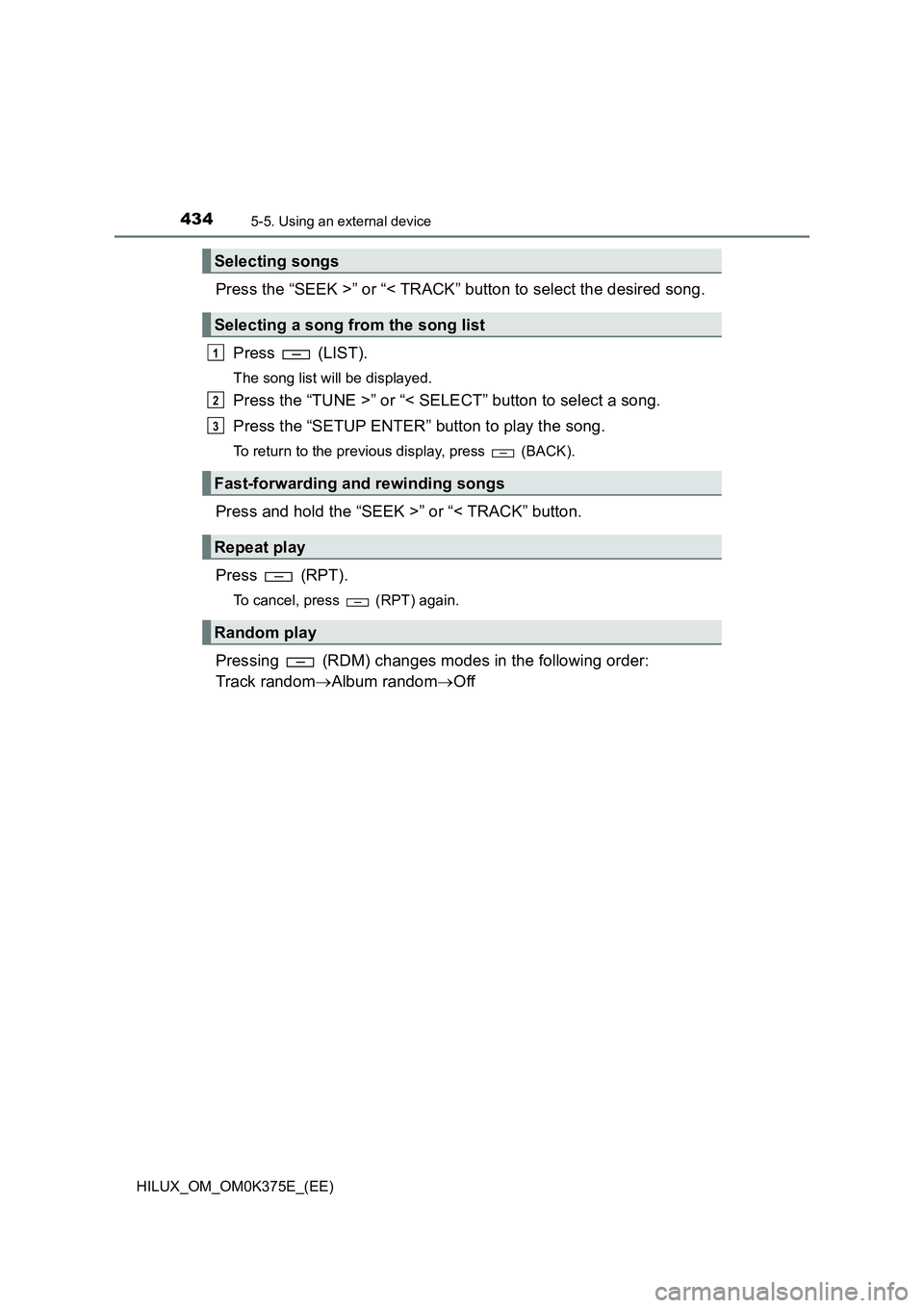 TOYOTA HILUX 2019  Owners Manual 4345-5. Using an external device
HILUX_OM_OM0K375E_(EE)
Press the “SEEK >” or “< TRACK” button to select the desired song. 
Press  (LIST).
The song list will be displayed.
Press the “TUNE >