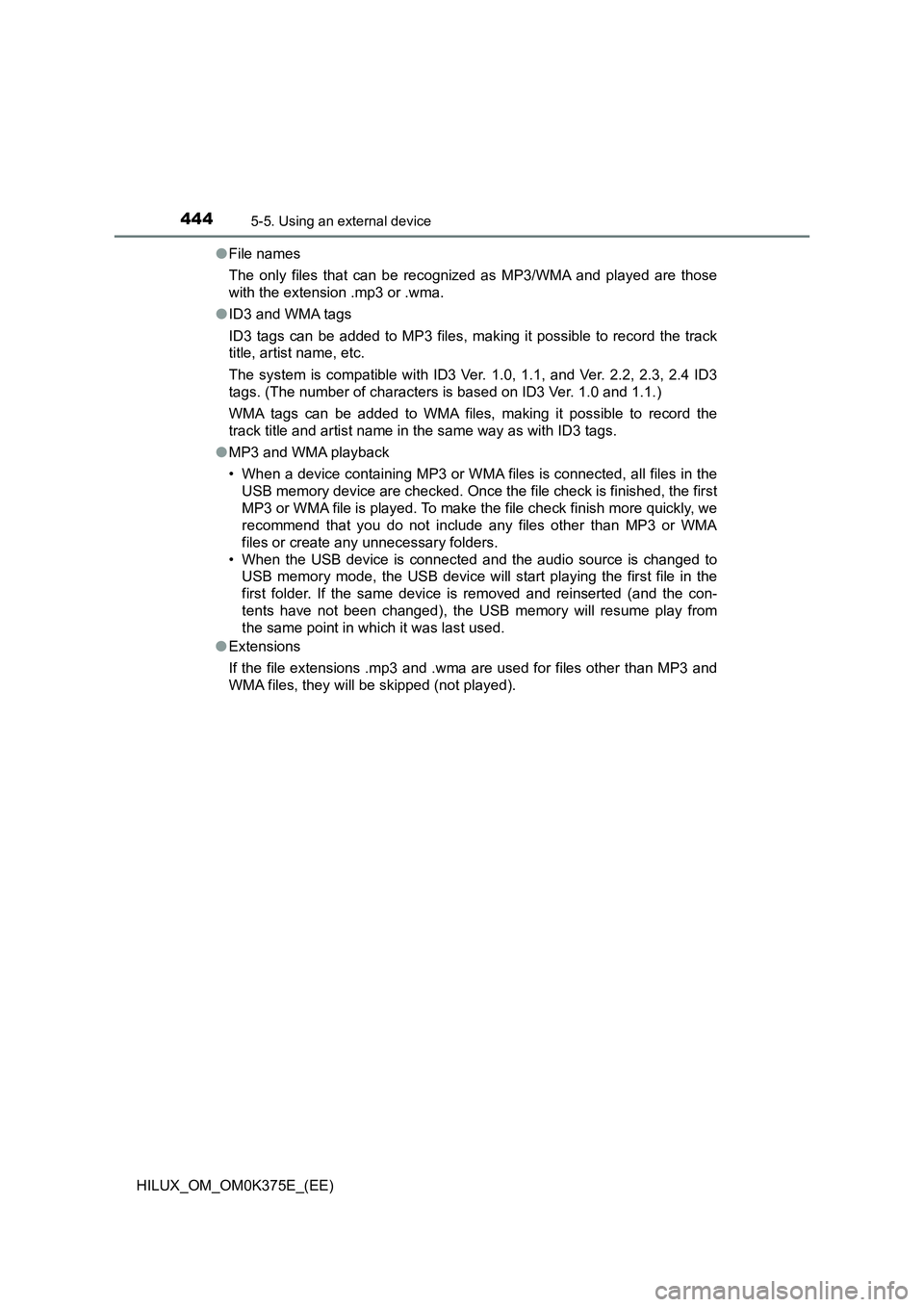TOYOTA HILUX 2019 Owners Manual 4445-5. Using an external device
HILUX_OM_OM0K375E_(EE)
● File names
The only files that can be recognized as MP3/WMA and played are those
with the extension .mp3 or .wma.
● ID3 and WMA tags
TOYOTA HILUX 2019 Owners Manual 4445-5. Using an external device
HILUX_OM_OM0K375E_(EE)
● File names
The only files that can be recognized as MP3/WMA and played are those
with the extension .mp3 or .wma.
● ID3 and WMA tags