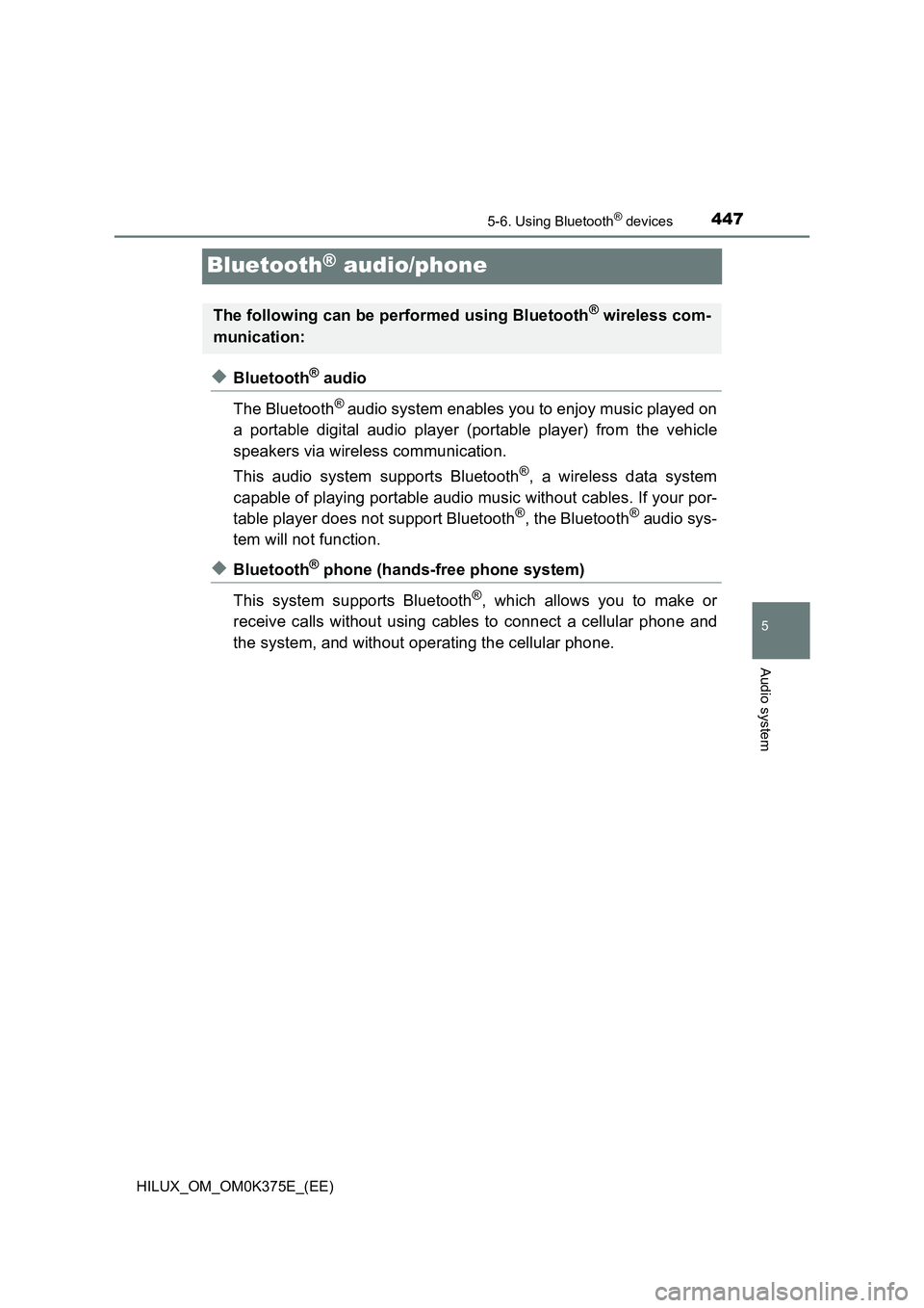 TOYOTA HILUX 2019 Owners Manual 447
5
5-6. Using Bluetooth® devices
Audio system
HILUX_OM_OM0K375E_(EE)
Bluetooth® audio/phone
◆Bluetooth® audio
The Bluetooth® audio system enables you to enjoy music played on
a portable dig TOYOTA HILUX 2019 Owners Manual 447
5
5-6. Using Bluetooth® devices
Audio system
HILUX_OM_OM0K375E_(EE)
Bluetooth® audio/phone
◆Bluetooth® audio
The Bluetooth® audio system enables you to enjoy music played on
a portable dig