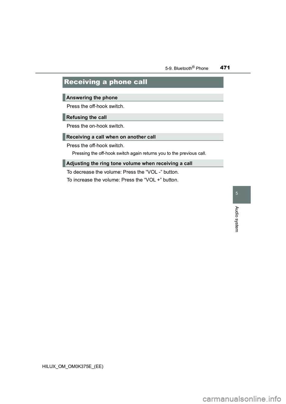 TOYOTA HILUX 2019  Owners Manual 471
5
5-9. Bluetooth® Phone
Audio system
HILUX_OM_OM0K375E_(EE)
Receiving a phone call
Press the off-hook switch. 
Press the on-hook switch. 
Press the off-hook switch.
Pressing the off-hook switch a