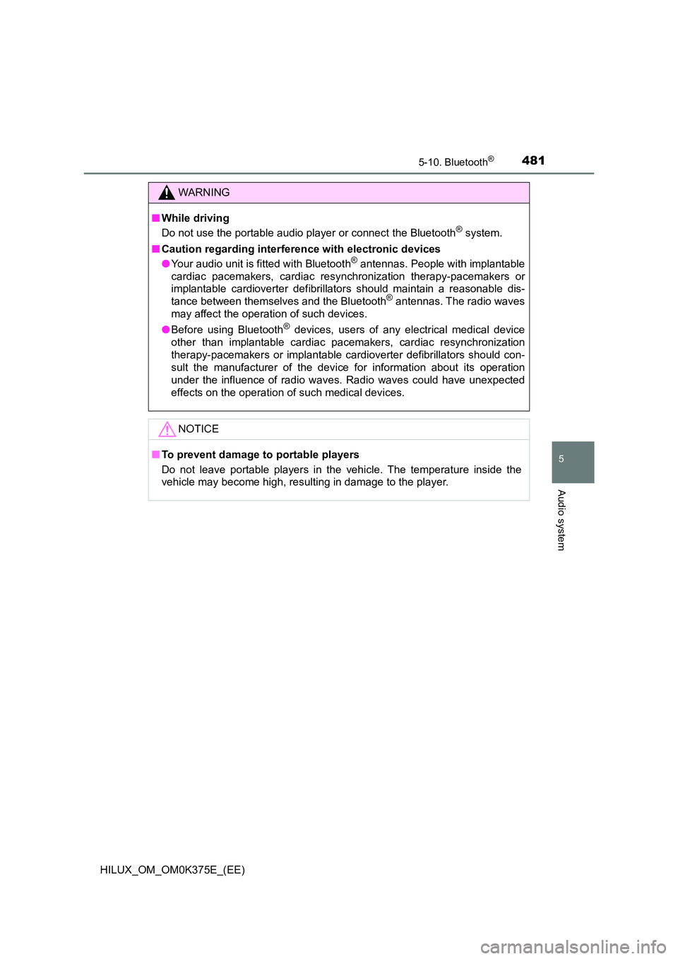 TOYOTA HILUX 2019 Owners Manual 4815-10. Bluetooth®
5
Audio system
HILUX_OM_OM0K375E_(EE)
WARNING
■While driving
Do not use the portable audio player or connect the Bluetooth® system.
■ Caution regarding interference with el TOYOTA HILUX 2019 Owners Manual 4815-10. Bluetooth®
5
Audio system
HILUX_OM_OM0K375E_(EE)
WARNING
■While driving
Do not use the portable audio player or connect the Bluetooth® system.
■ Caution regarding interference with el