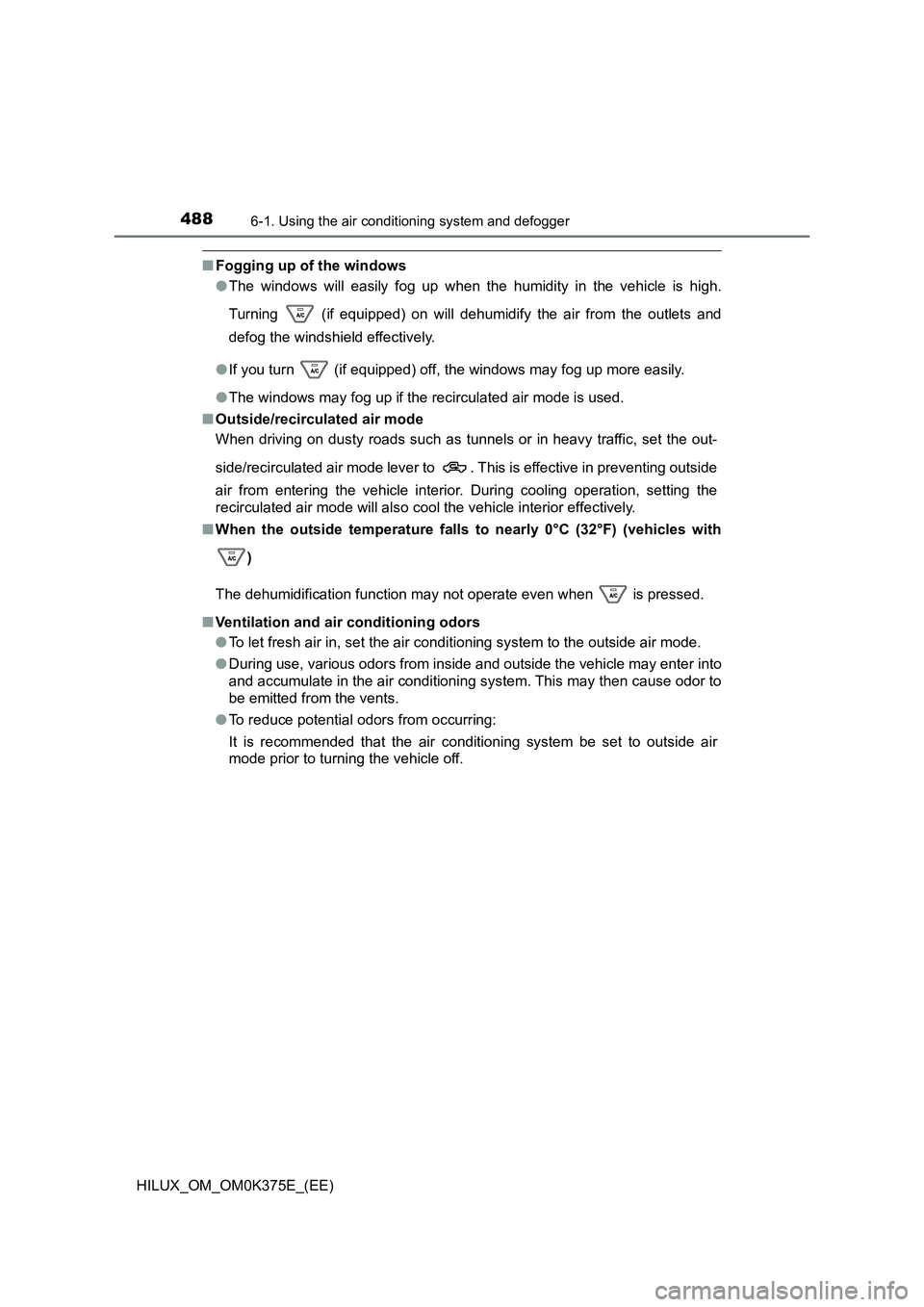 TOYOTA HILUX 2019 Owners Manual 4886-1. Using the air conditioning system and defogger
HILUX_OM_OM0K375E_(EE)
■Fogging up of the windows
● The windows will easily fog up when the humidity in the vehicle is high.
Turning (if TOYOTA HILUX 2019 Owners Manual 4886-1. Using the air conditioning system and defogger
HILUX_OM_OM0K375E_(EE)
■Fogging up of the windows
● The windows will easily fog up when the humidity in the vehicle is high.
Turning (if