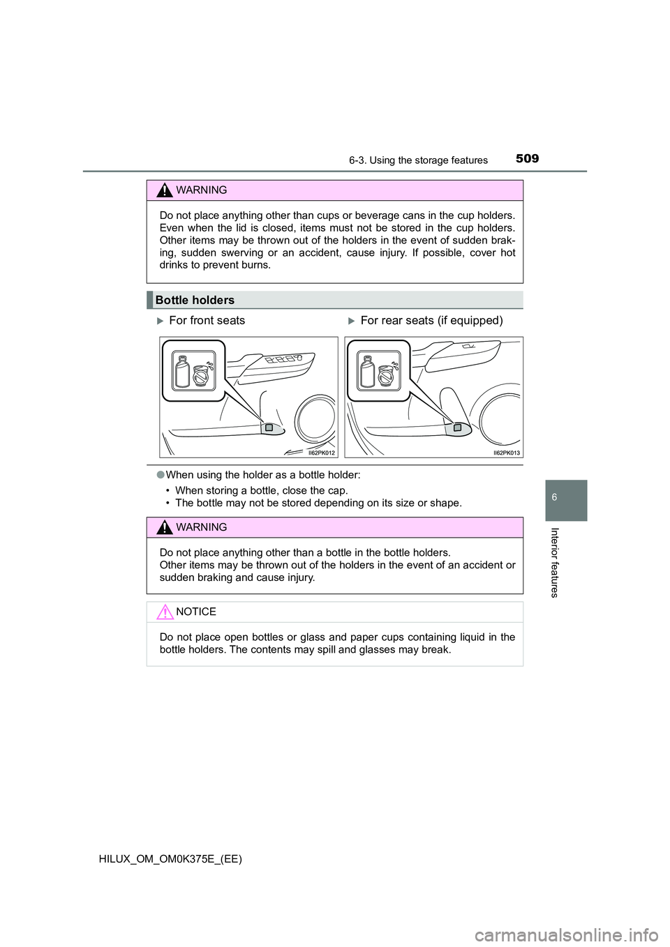 TOYOTA HILUX 2019 Owners Manual 5096-3. Using the storage features
HILUX_OM_OM0K375E_(EE)
6
Interior features
●When using the holder as a bottle holder:
• When storing a bottle, close the cap.
• The bottle may not be stored TOYOTA HILUX 2019 Owners Manual 5096-3. Using the storage features
HILUX_OM_OM0K375E_(EE)
6
Interior features
●When using the holder as a bottle holder:
• When storing a bottle, close the cap.
• The bottle may not be stored