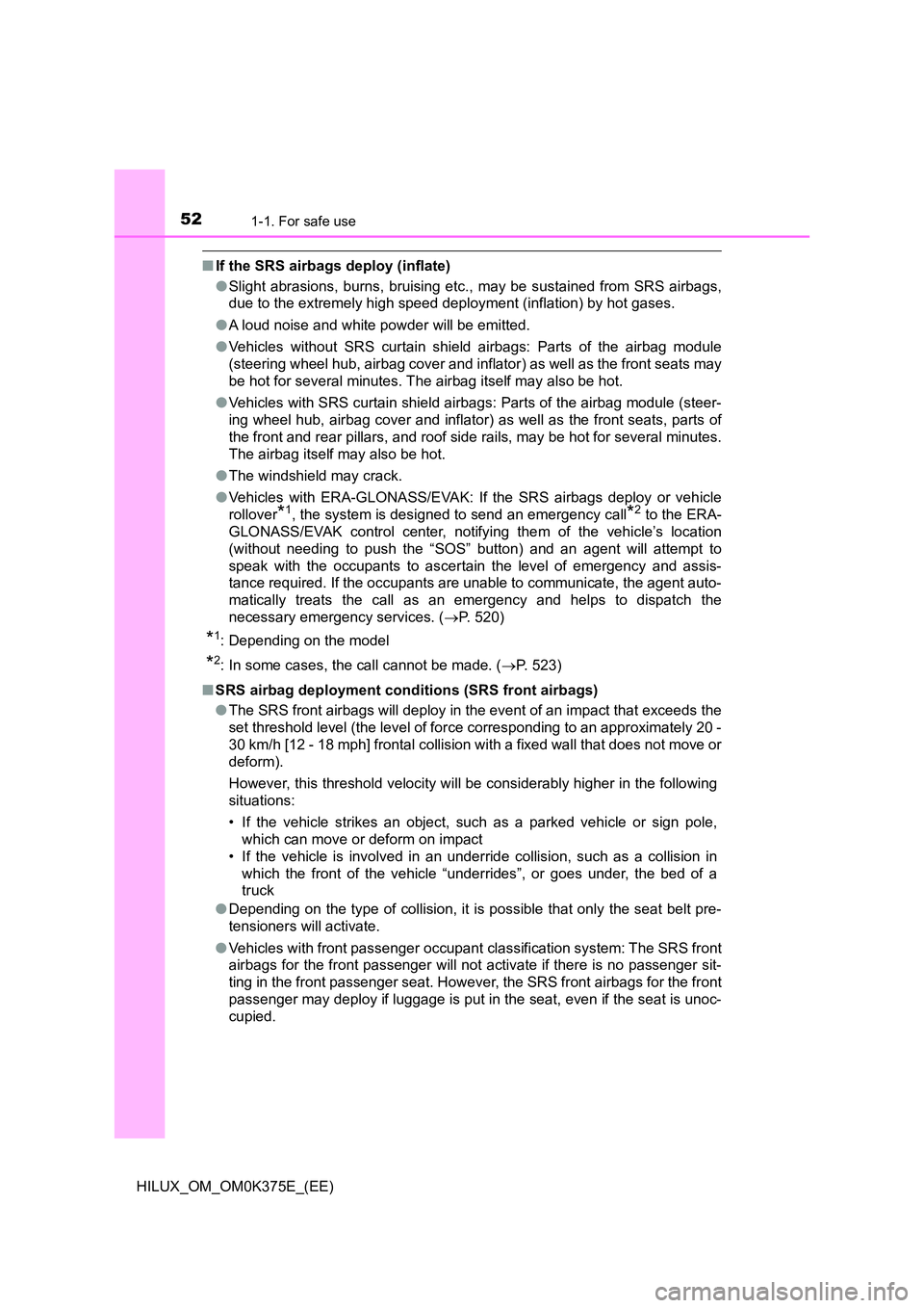TOYOTA HILUX 2019 Workshop Manual 521-1. For safe use
HILUX_OM_OM0K375E_(EE)
■If the SRS airbags deploy (inflate)
● Slight abrasions, burns, bruising etc., may be sustained from SRS airbags,
due to the extremely high speed deplo TOYOTA HILUX 2019 Workshop Manual 521-1. For safe use
HILUX_OM_OM0K375E_(EE)
■If the SRS airbags deploy (inflate)
● Slight abrasions, burns, bruising etc., may be sustained from SRS airbags,
due to the extremely high speed deplo