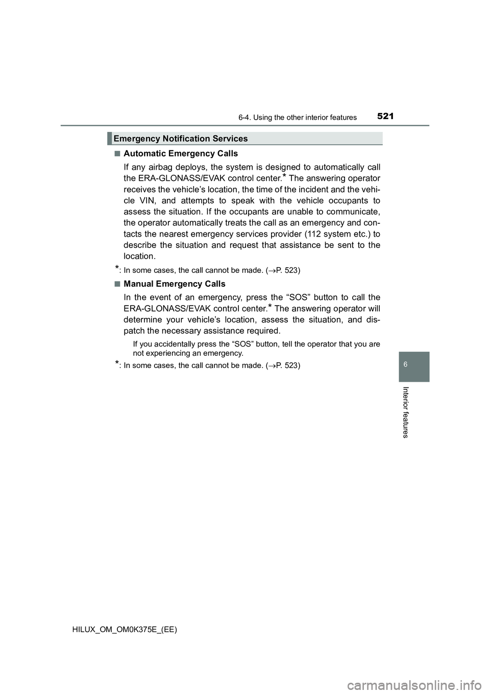 TOYOTA HILUX 2019 Owners Manual 5216-4. Using the other interior features
HILUX_OM_OM0K375E_(EE)
6
Interior features
■Automatic Emergency Calls
If any airbag deploys, the system is designed to automatically call
the ERA-GLONASS/ TOYOTA HILUX 2019 Owners Manual 5216-4. Using the other interior features
HILUX_OM_OM0K375E_(EE)
6
Interior features
■Automatic Emergency Calls
If any airbag deploys, the system is designed to automatically call
the ERA-GLONASS/