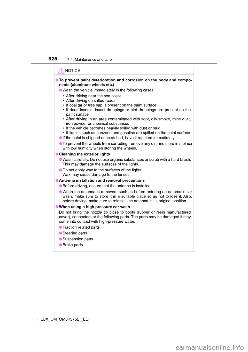 TOYOTA HILUX 2019 Owners Manual 5287-1. Maintenance and care
HILUX_OM_OM0K375E_(EE)
NOTICE
■To prevent paint deterioration and corrosion on the body and compo-
nents (aluminum wheels etc.)
● Wash the vehicle immediately in the TOYOTA HILUX 2019 Owners Manual 5287-1. Maintenance and care
HILUX_OM_OM0K375E_(EE)
NOTICE
■To prevent paint deterioration and corrosion on the body and compo-
nents (aluminum wheels etc.)
● Wash the vehicle immediately in the